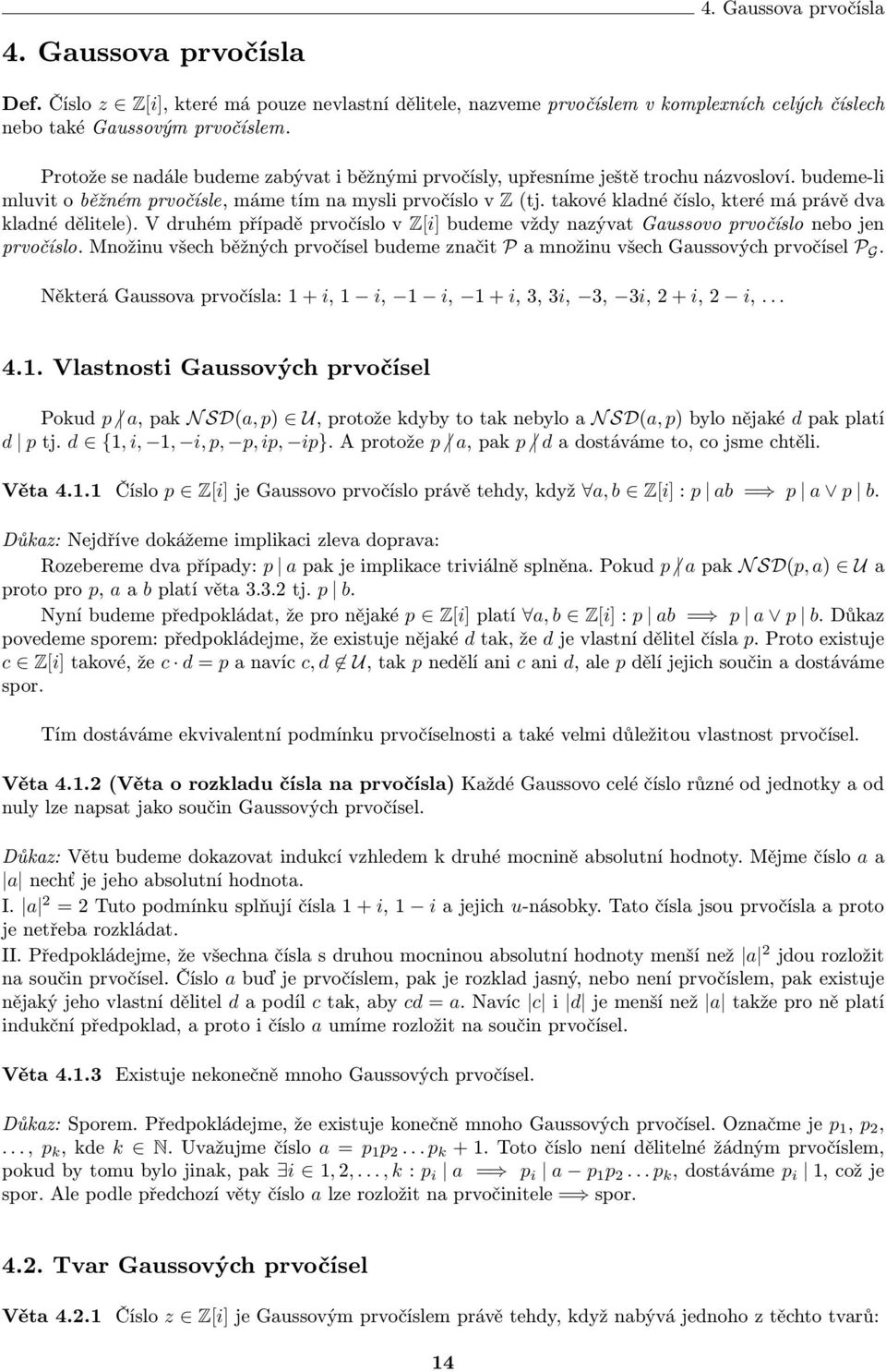 tkové kldné číslo, které má rávě dv kldné dělitele). V druhém řídě rvočíslo v Z[i] budeme vždy nzývt Gussovo rvočíslo nebo jen rvočíslo.
