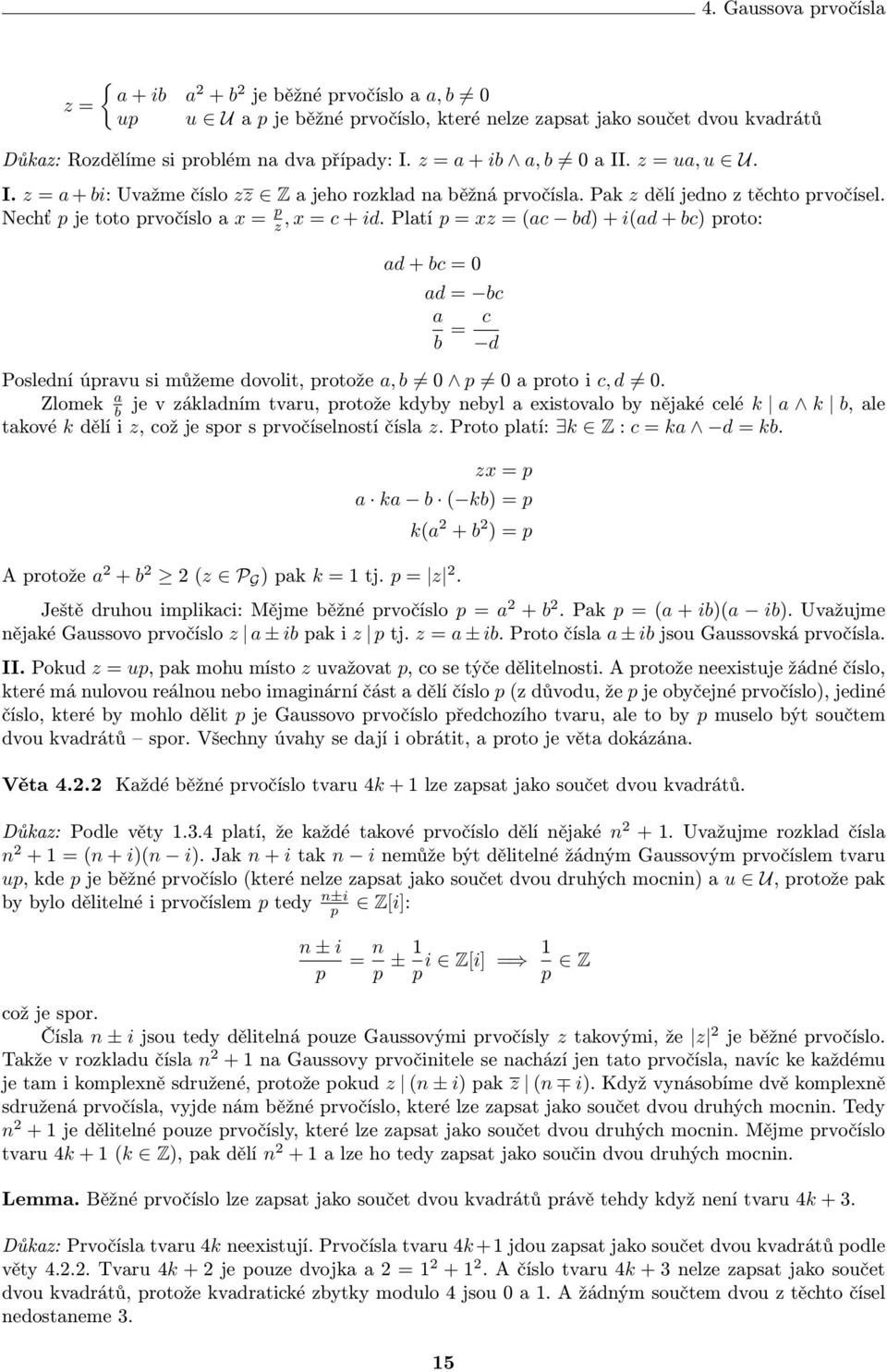 Pltí = xz = (c bd) + i(d + bc) roto: d + bc = 0 d = bc b = c d Poslední úrvu si můžeme dovolit, rotože, b 0 0 roto i c, d 0.