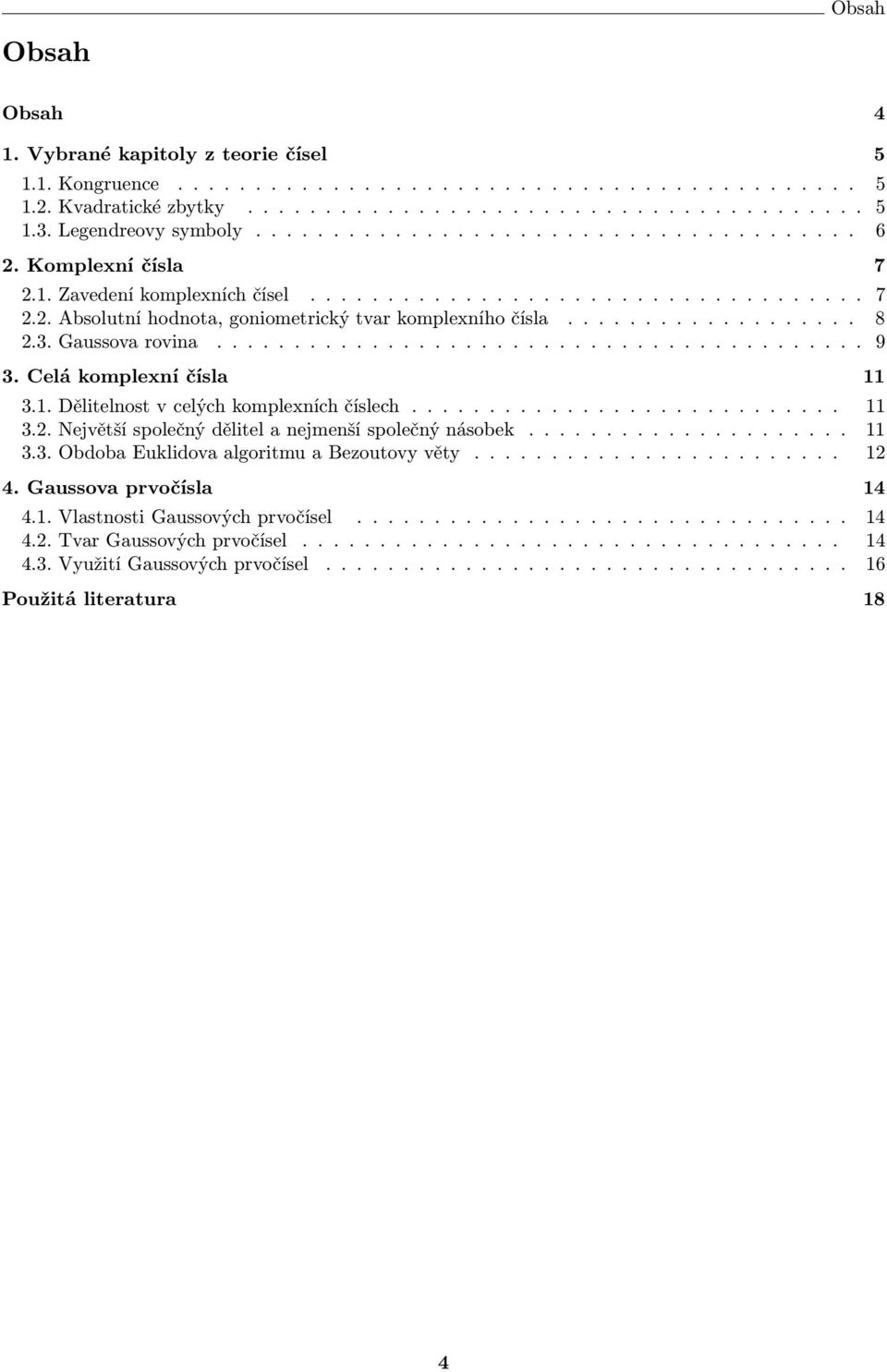 .................. 8 2.3. Gussov rovin.......................................... 9 3. Celá komlexní čísl 11 3.1. Dělitelnost v celých komlexních číslech............................ 11 3.2. Největší solečný dělitel nejmenší solečný násobek.