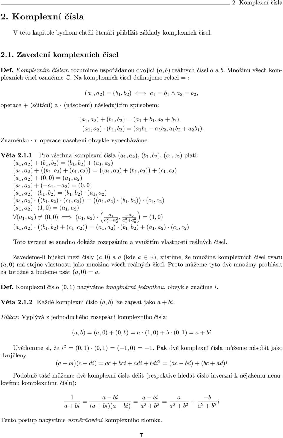 N komlexních čísel definujeme relci = : ( 1, 2 ) = (b 1, b 2 ) 1 = b 1 2 = b 2, oerce + (sčítání) (násobení) následujícím zůsobem: ( 1, 2 ) + (b 1, b 2 ) = ( 1 + b 1, 2 + b 2 ), ( 1, 2 ) (b 1, b 2 )