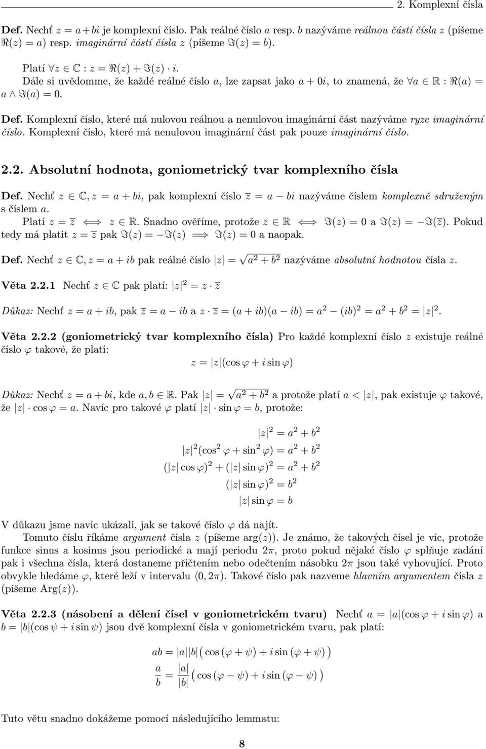Komlexní číslo, které má nenulovou imginární část k ouze imginární číslo. 2.2. Absolutní hodnot, goniometrický tvr komlexního čísl Def.