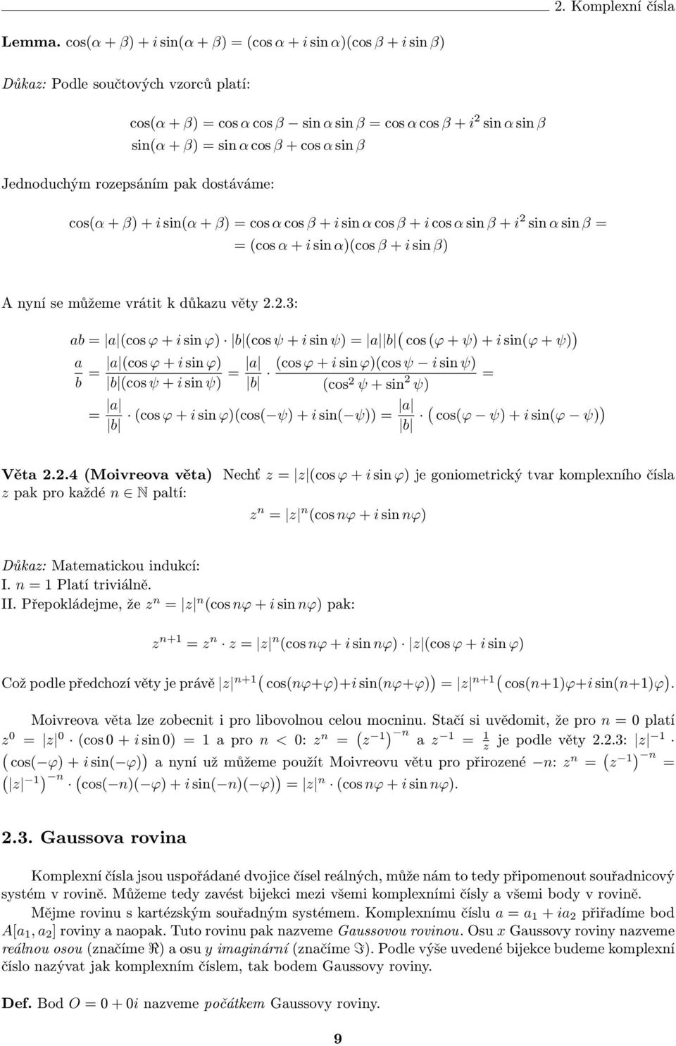 sin β Jednoduchým rozesáním k dostáváme: cos(α + β) + i sin(α + β) = cos α cos β + i sin α cos β + i cos α sin β + i 2 sin α sin β = = (cos α + i sin α)(cos β + i sin β) A nyní se můžeme vrátit k