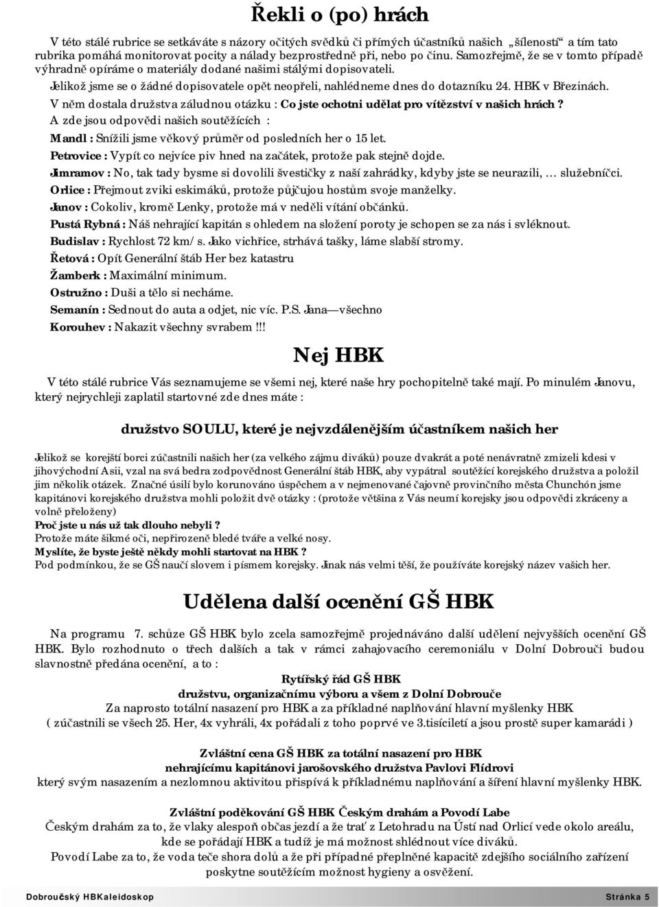 HBK v Březinách. V něm dostala družstva záludnou otázku : Co jste ochotni udělat pro vítězství v našich hrách?