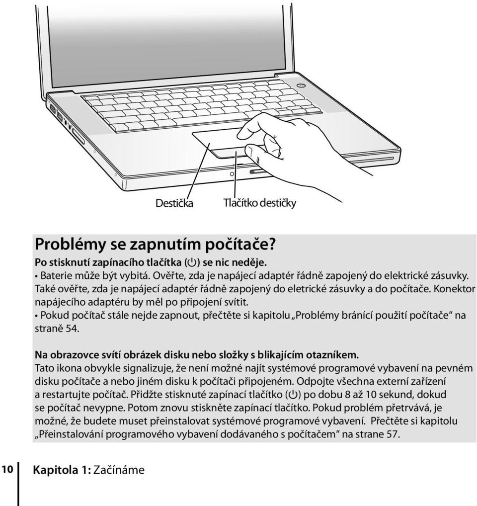 Konektor napájecího adaptéru by měl po připojení svítit. Pokud počítač stále nejde zapnout, přečtěte si kapitolu Problémy bránící použití počítače na straně 54.