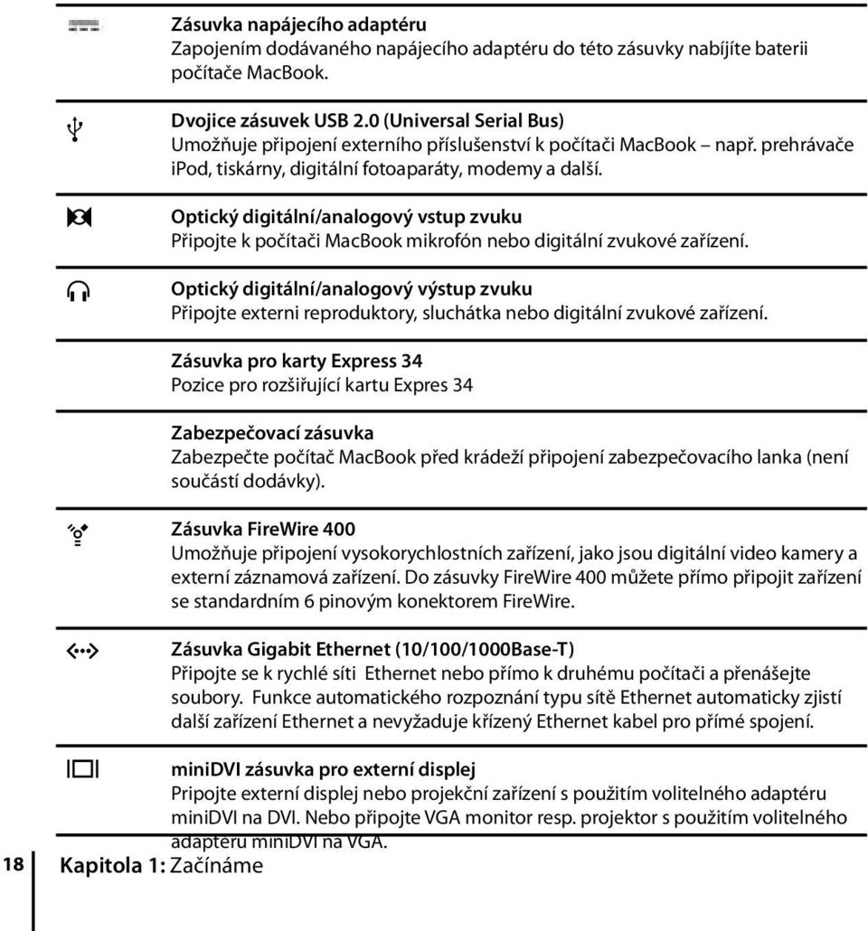 Optický digitální/analogový vstup zvuku Připojte k počítači MacBook mikrofón nebo digitální zvukové zařízení.