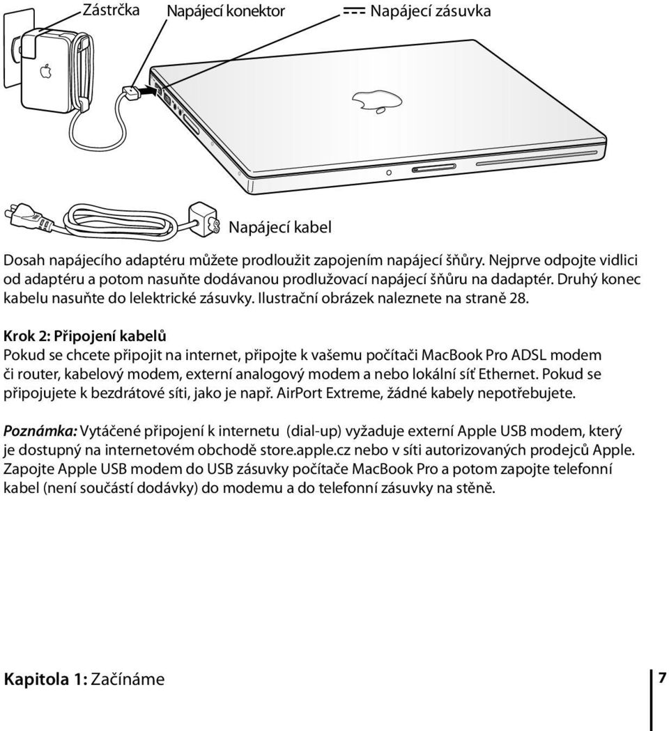 Krok 2: Připojení kabelů Pokud se chcete připojit na internet, připojte k vašemu počítači MacBook Pro ADSL modem či router, kabelový modem, externí analogový modem a nebo lokální síť Ethernet.