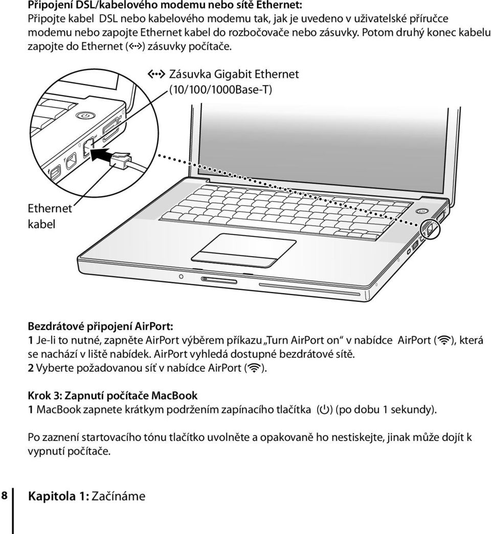 G Zásuvka Gigabit Ethernet (10/100/1000Base-T) Ethernet kabel Bezdrátové připojení AirPort: 1 Je-li to nutné, zapněte AirPort výběrem příkazu Turn AirPort on v nabídce AirPort (Z), která se nachází v