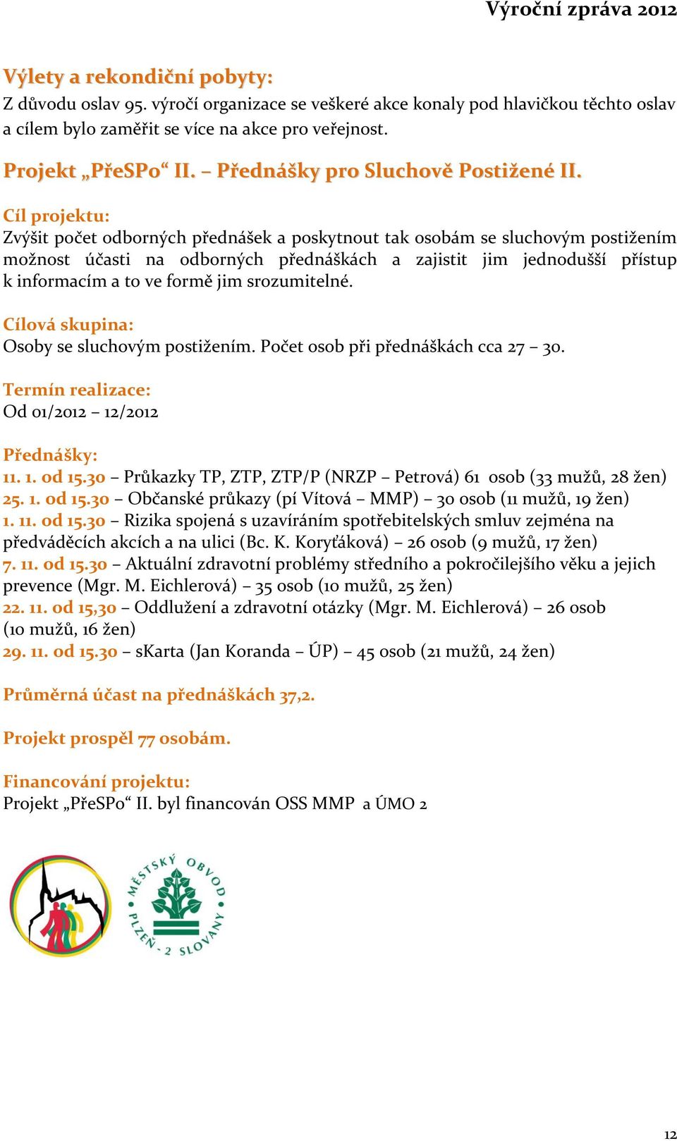 Cíl projektu: Zvýšit počet odborných přednášek a poskytnout tak osobám se sluchovým postižením možnost účasti na odborných přednáškách a zajistit jim jednodušší přístup k informacím a to ve formě jim