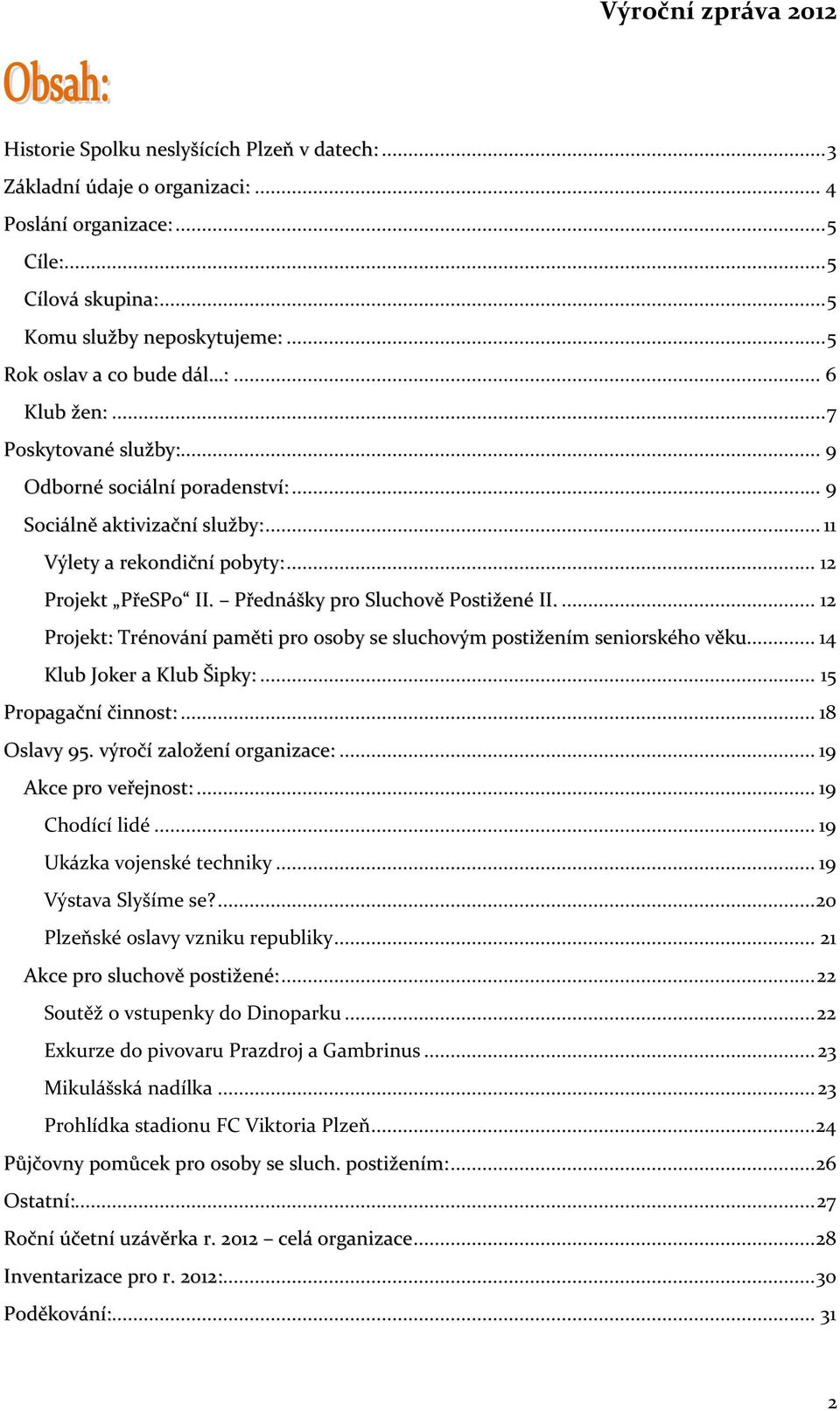 Přednášky pro Sluchově Postižené II.... 12 Projekt: Trénování paměti pro osoby se sluchovým postižením seniorského věku... 14 Klub Joker a Klub Šipky:... 15 Propagační činnost:... 18 Oslavy 95.