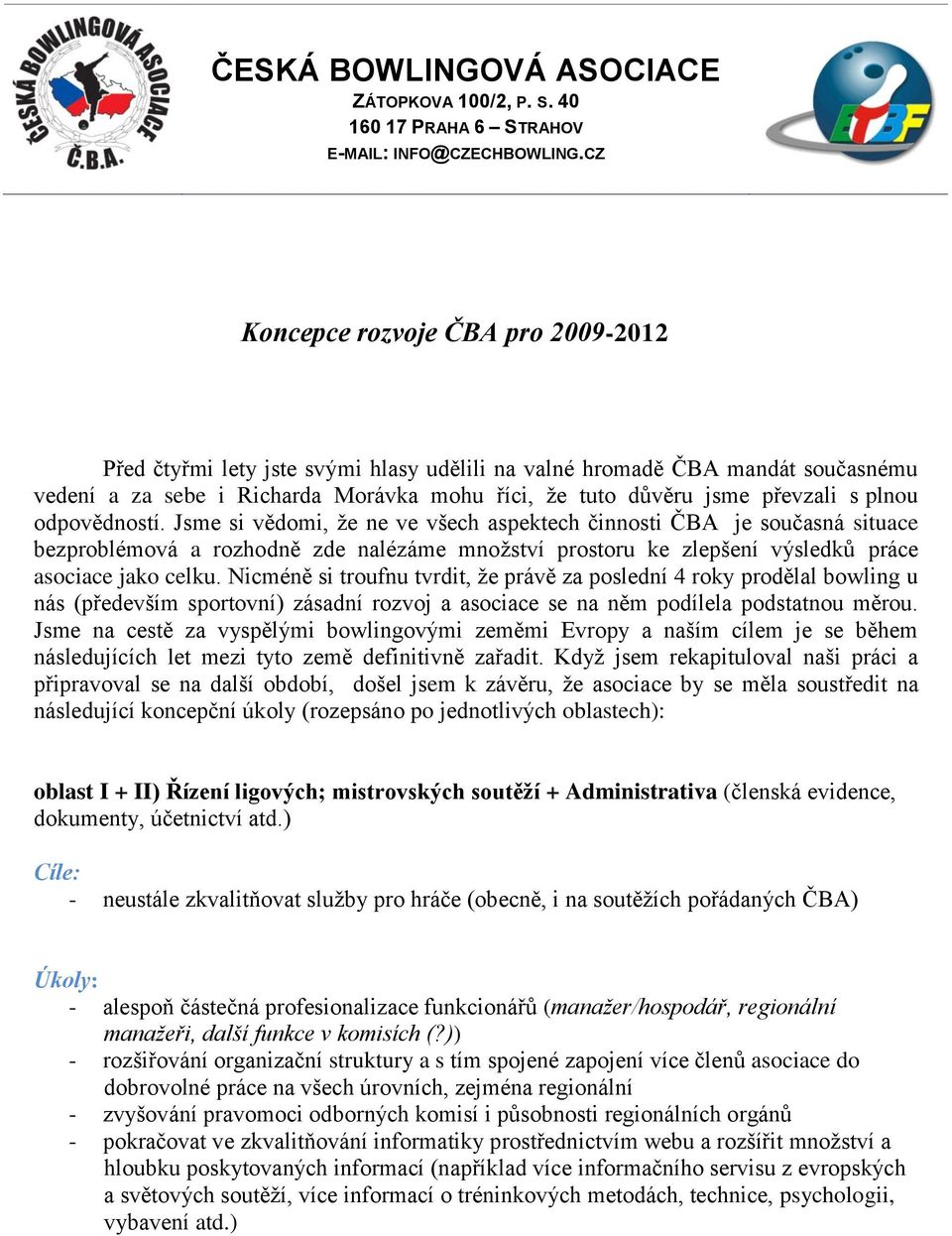 plnou odpovědností. Jsme si vědomi, ţe ne ve všech aspektech činnosti ČBA je současná situace bezproblémová a rozhodně zde nalézáme mnoţství prostoru ke zlepšení výsledků práce asociace jako celku.