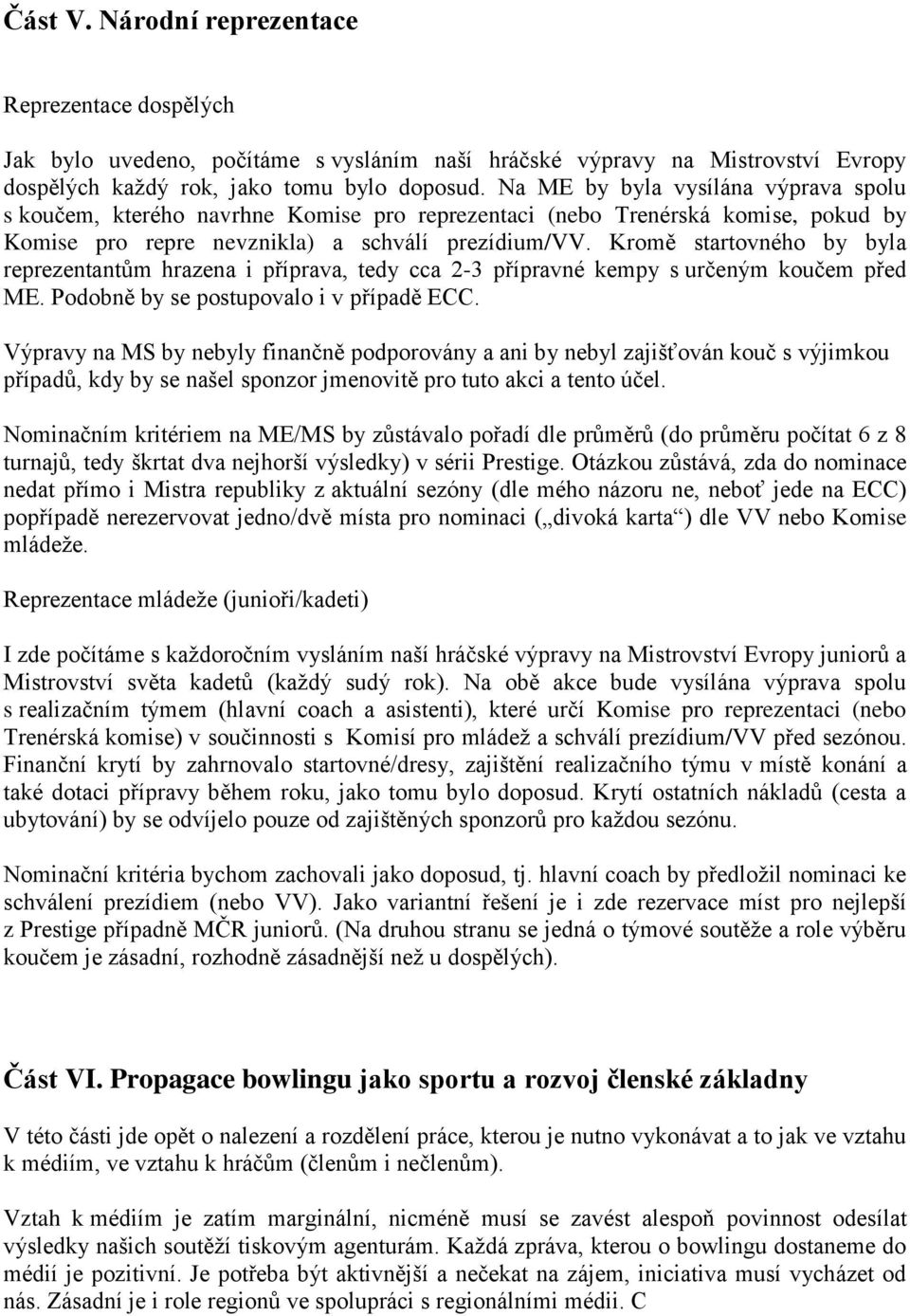 Kromě startovného by byla reprezentantům hrazena i příprava, tedy cca 2-3 přípravné kempy s určeným koučem před ME. Podobně by se postupovalo i v případě ECC.