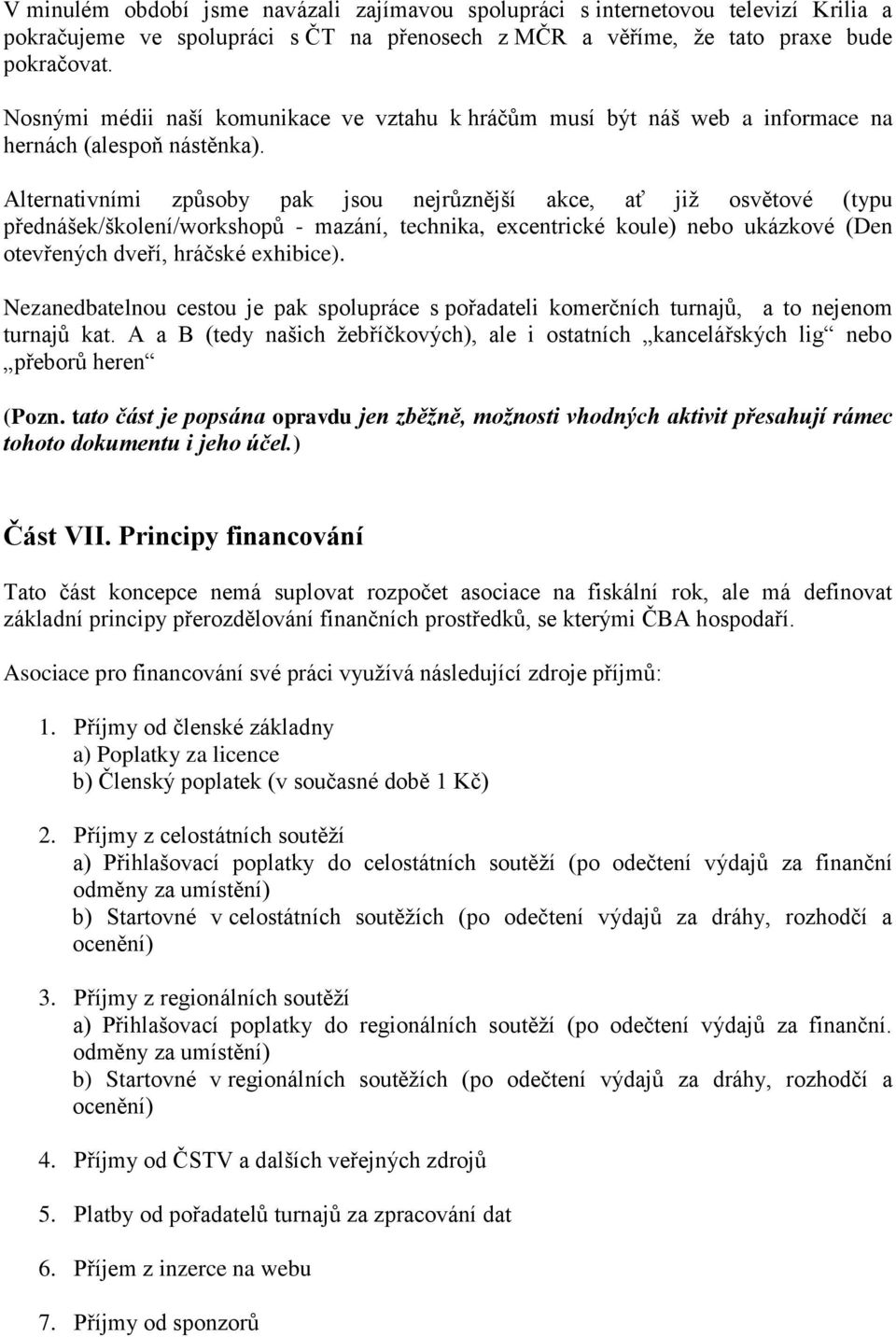 Alternativními způsoby pak jsou nejrůznější akce, ať jiţ osvětové (typu přednášek/školení/workshopů - mazání, technika, excentrické koule) nebo ukázkové (Den otevřených dveří, hráčské exhibice).