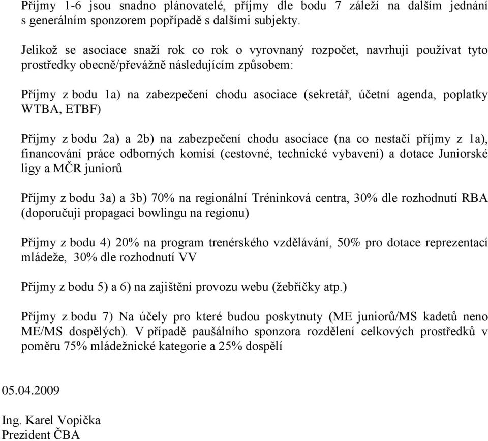 agenda, poplatky WTBA, ETBF) Příjmy z bodu 2a) a 2b) na zabezpečení chodu asociace (na co nestačí příjmy z 1a), financování práce odborných komisí (cestovné, technické vybavení) a dotace Juniorské