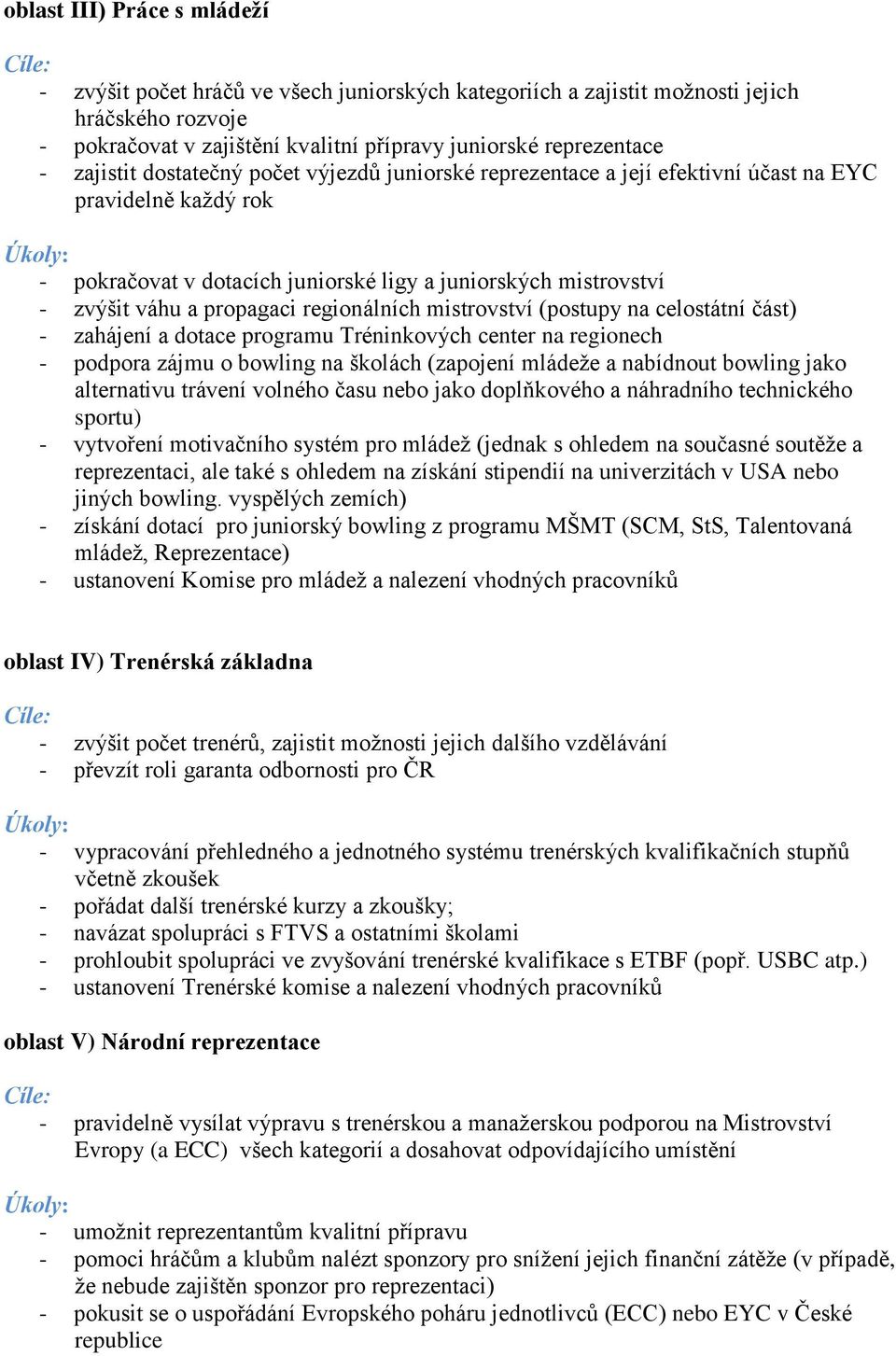 propagaci regionálních mistrovství (postupy na celostátní část) - zahájení a dotace programu Tréninkových center na regionech - podpora zájmu o bowling na školách (zapojení mládeţe a nabídnout