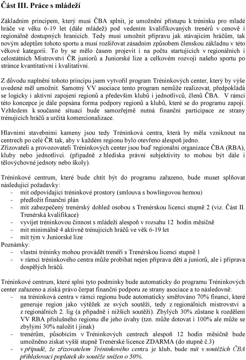 dostupných hranicích. Tedy musí umoţnit přípravu jak stávajícím hráčům, tak novým adeptům tohoto sportu a musí rozšiřovat zásadním způsobem členskou základnu v této věkové kategorii.