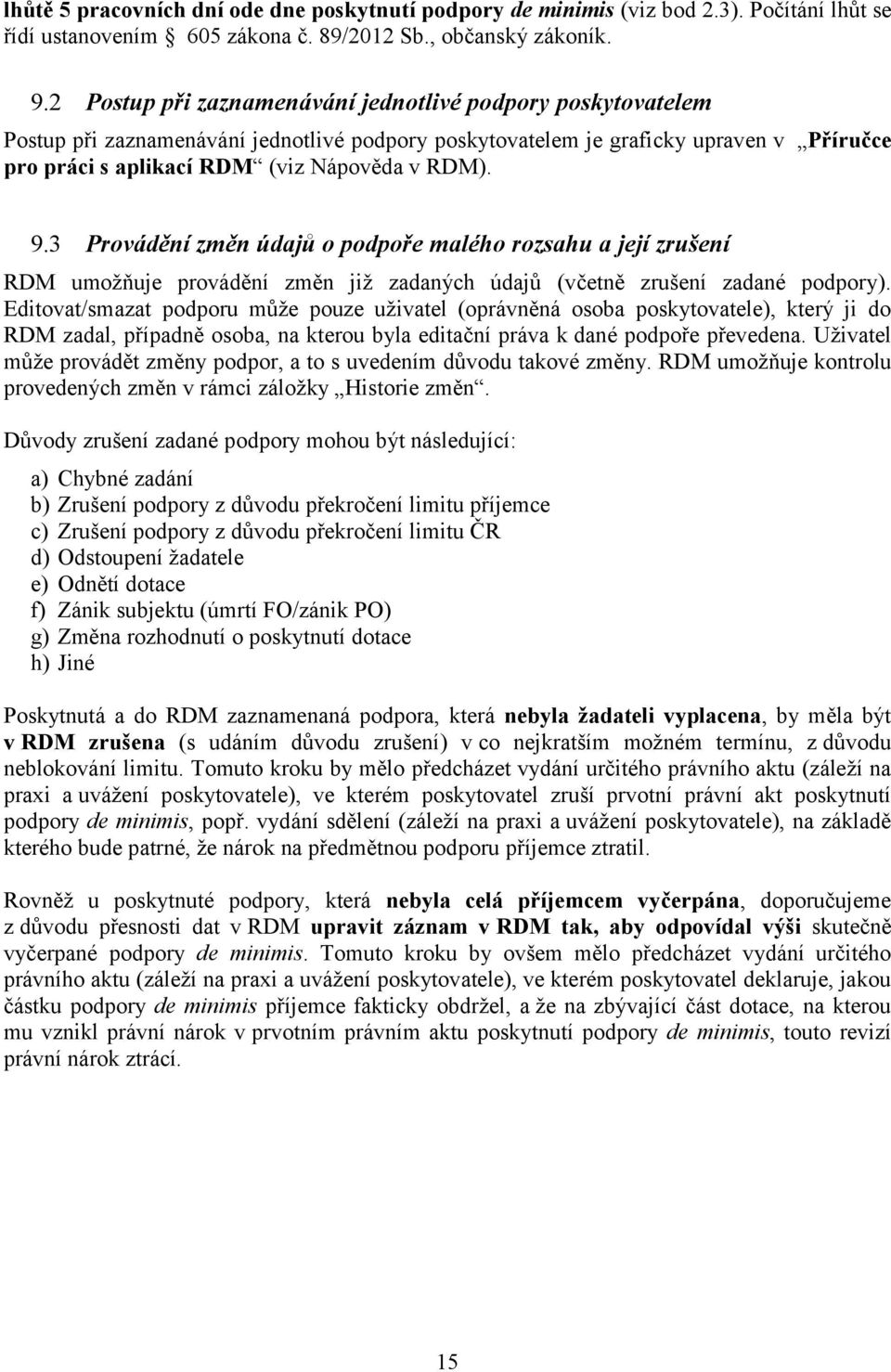 3 Provádění změn údajů o podpoře malého rozsahu a její zrušení RDM umožňuje provádění změn již zadaných údajů (včetně zrušení zadané podpory).