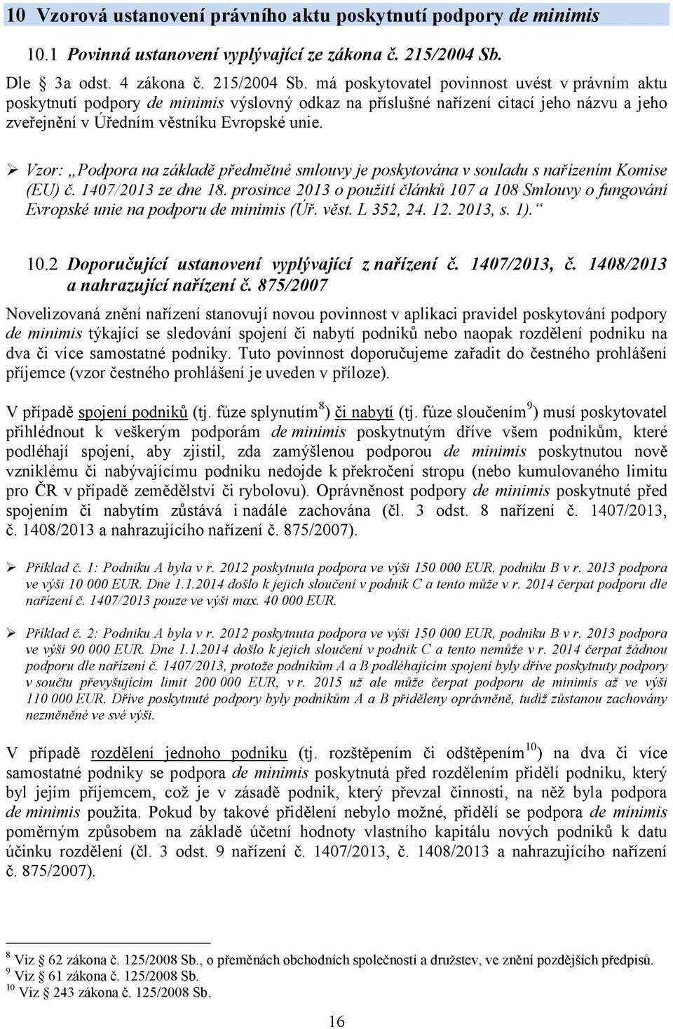 má poskytovatel povinnost uvést v právním aktu poskytnutí podpory de minimis výslovný odkaz na příslušné nařízení citací jeho názvu a jeho zveřejnění v Úředním věstníku Evropské unie.