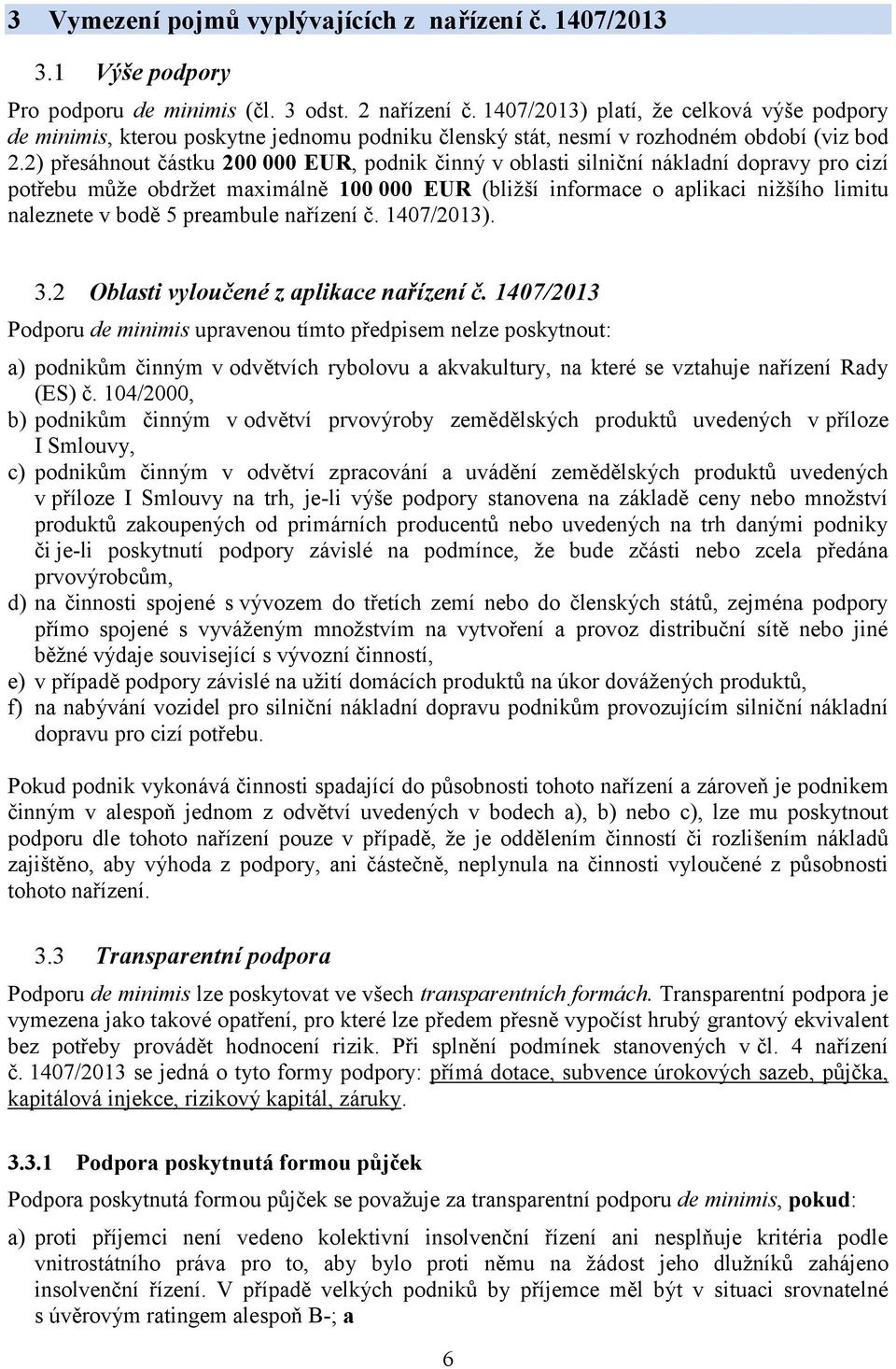 2) přesáhnout částku 200 000 EUR, podnik činný v oblasti silniční nákladní dopravy pro cizí potřebu může obdržet maximálně 100 000 EUR (bližší informace o aplikaci nižšího limitu naleznete v bodě 5