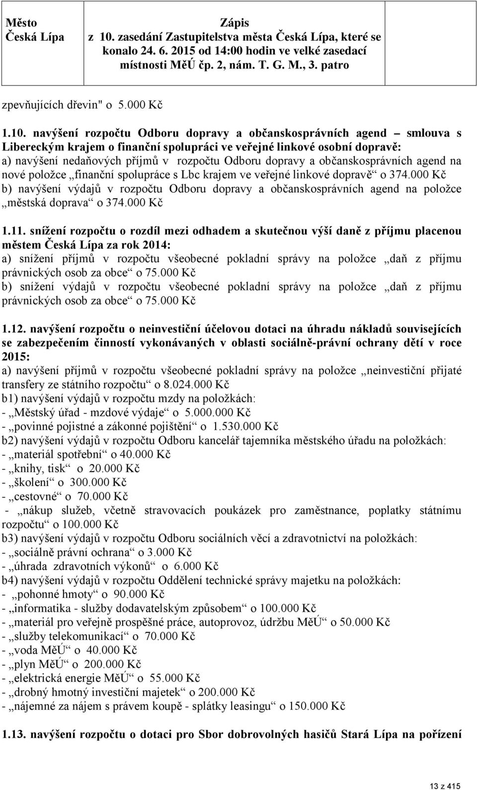 navýšení rozpočtu Odboru dopravy a občanskosprávních agend smlouva s Libereckým krajem o finanční spolupráci ve veřejné linkové osobní dopravě: a) navýšení nedaňových příjmů v rozpočtu Odboru dopravy