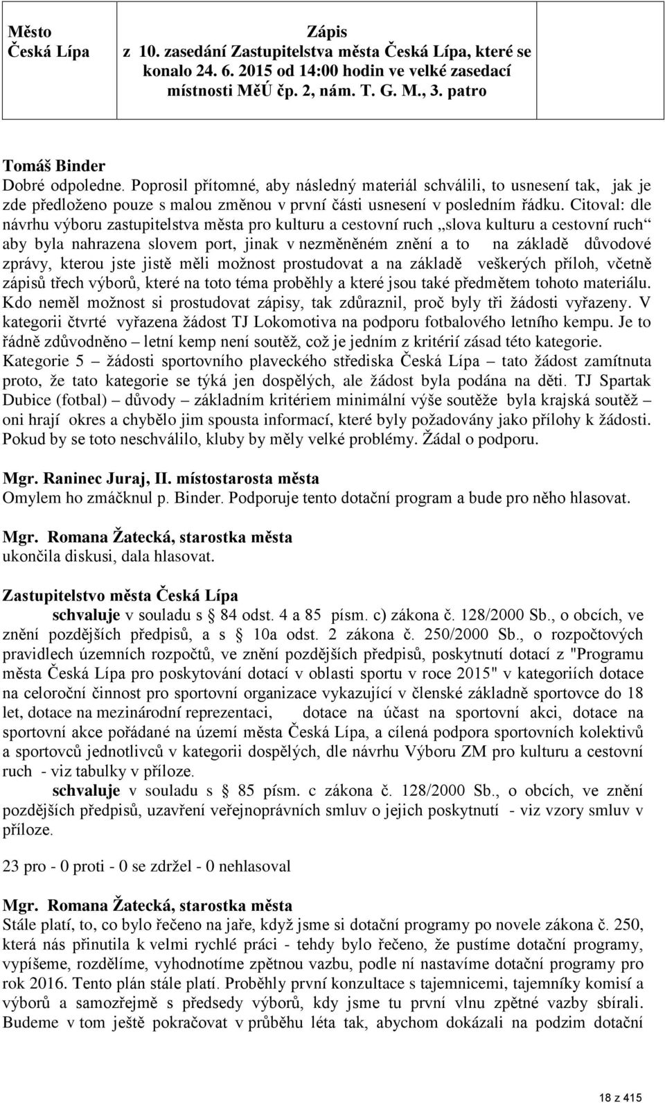 Citoval: dle návrhu výboru zastupitelstva města pro kulturu a cestovní ruch slova kulturu a cestovní ruch aby byla nahrazena slovem port, jinak v nezměněném znění a to na základě důvodové zprávy,