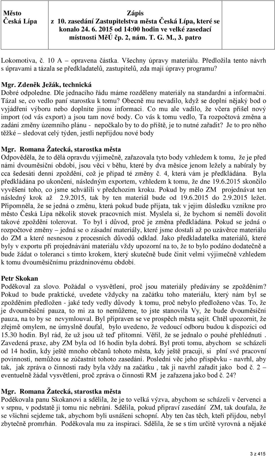 Dle jednacího řádu máme rozděleny materiály na standardní a informační. Tázal se, co vedlo paní starostku k tomu?