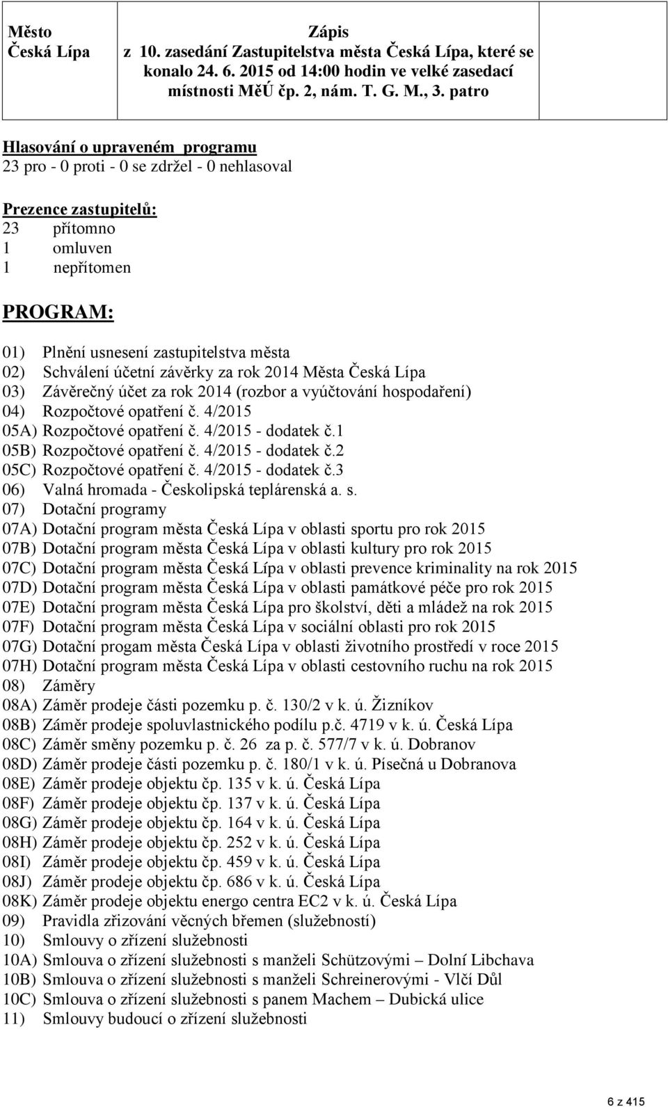 Schválení účetní závěrky za rok 2014 Města Česká Lípa 03) Závěrečný účet za rok 2014 (rozbor a vyúčtování hospodaření) 04) Rozpočtové opatření č. 4/2015 05A) Rozpočtové opatření č. 4/2015 - dodatek č.