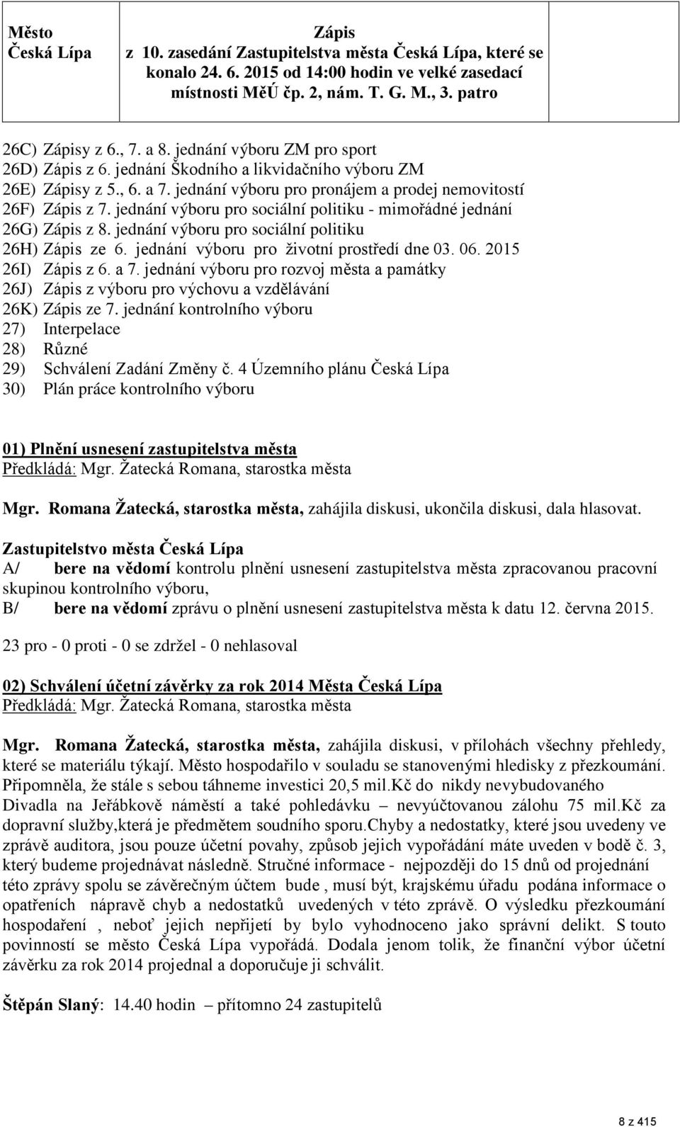 jednání výboru pro sociální politiku - mimořádné jednání 26G) Zápis z 8. jednání výboru pro sociální politiku 26H) Zápis ze 6. jednání výboru pro životní prostředí dne 03. 06. 2015 26I) Zápis z 6.