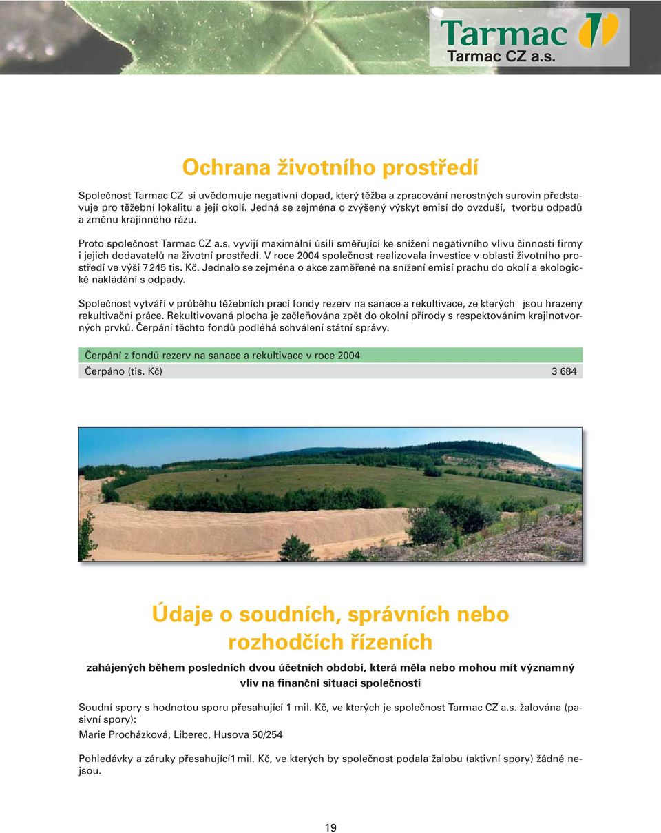 V roce 2004 společnost realizovala investice v oblasti životního prostředí ve výši 7 245 tis. Kč. Jednalo se zejména o akce zaměřené na snížení emisí prachu do okolí a ekologické nakládání s odpady.