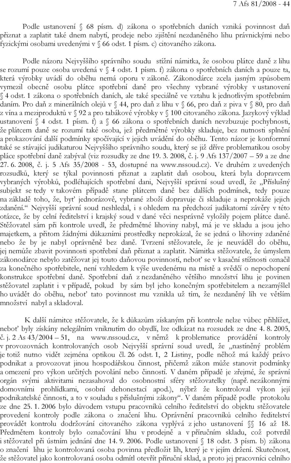 c) citovaného zákona. Podle názoru Nejvyššího správního soudu stížní námitka, že osobou plátce daně z lihu se rozumí pouze osoba uvedená v 4 odst. 1 písm.