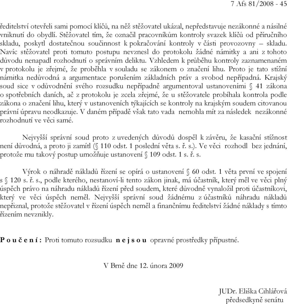 Navíc stěžovatel proti tomuto postupu nevznesl do protokolu žádné námitky a ani z tohoto důvodu nenapadl rozhodnutí o správním deliktu.