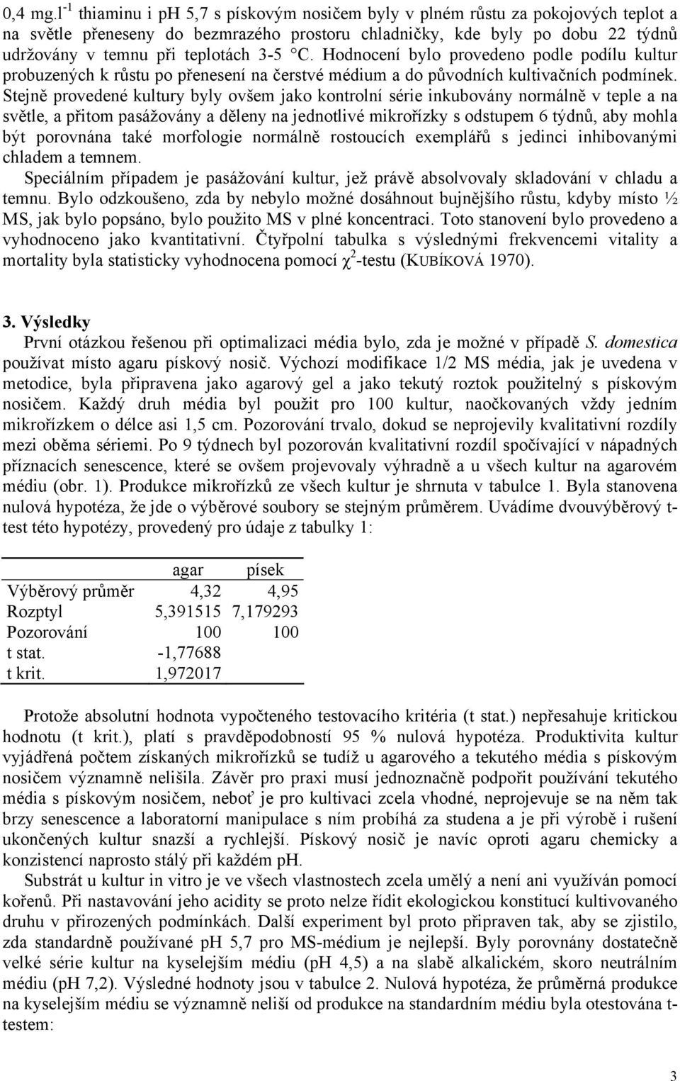 3-5 C. Hodnocení bylo provedeno podle podílu kultur probuzených k růstu po přenesení na čerstvé médium a do původních kultivačních podmínek.