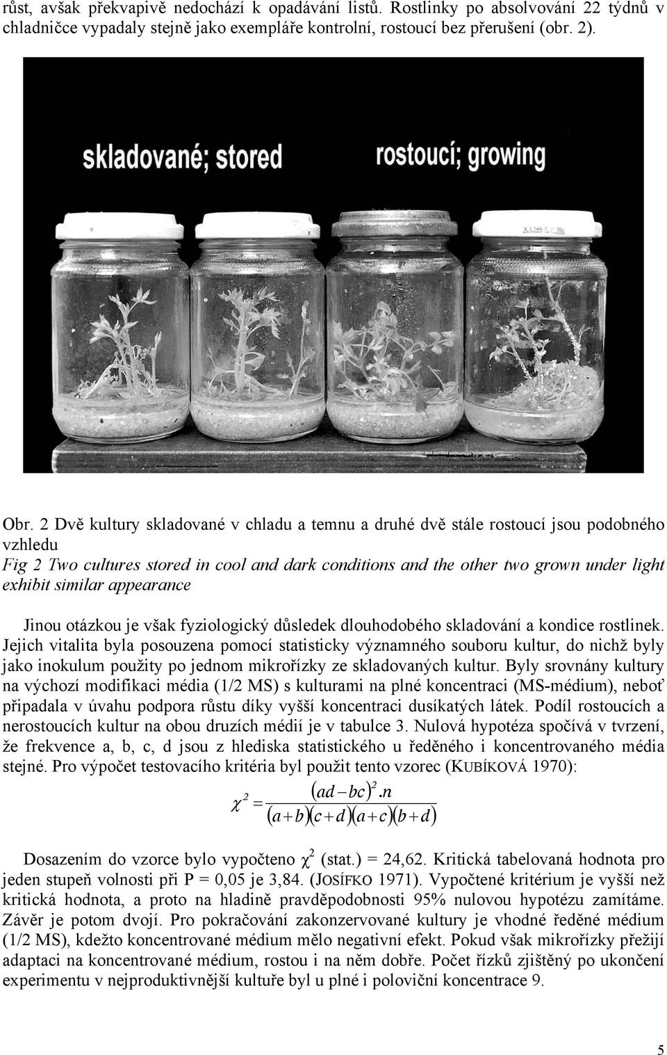 appearance Jinou otázkou je však fyziologický důsledek dlouhodobého skladování a kondice rostlinek.