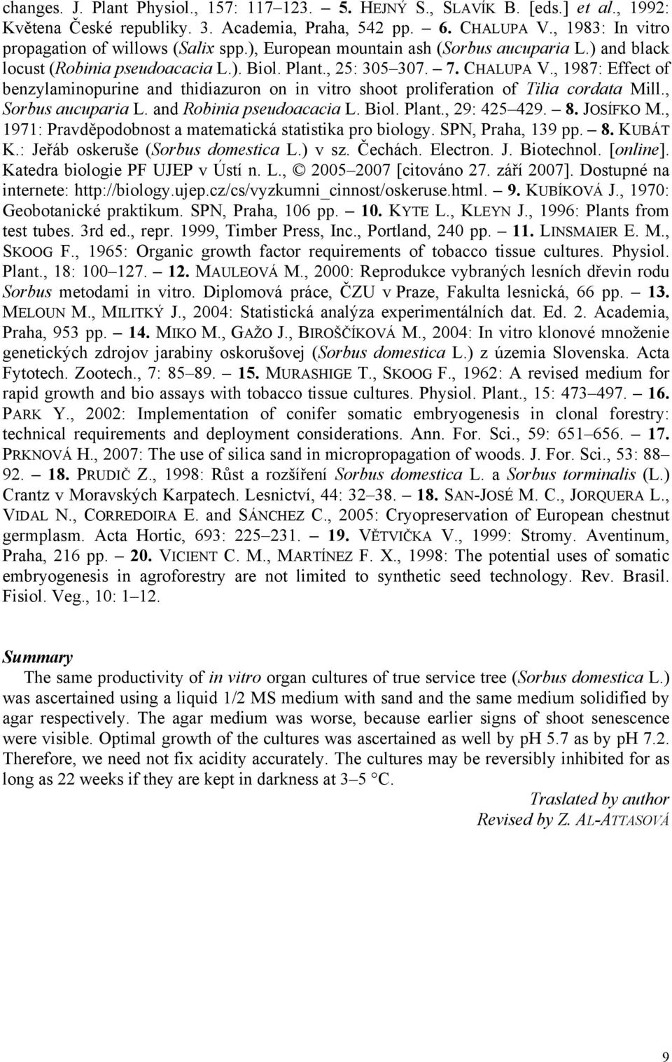 , 1987: Effect of benzylaminopurine and thidiazuron on in vitro shoot proliferation of Tilia cordata Mill., Sorbus aucuparia L. and Robinia pseudoacacia L. Biol. Plant., 29: 425 429. 8. JOSÍFKO M.