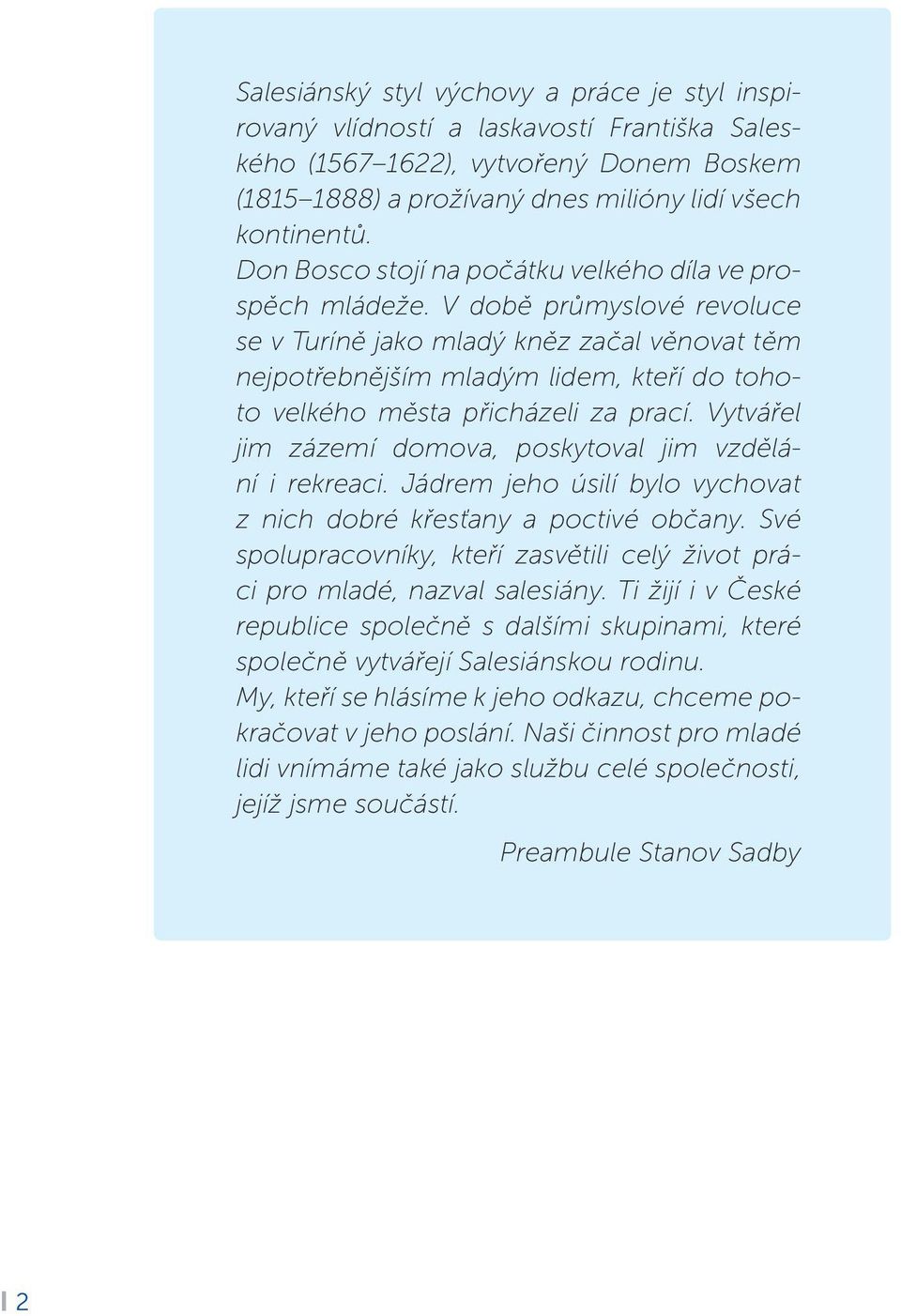 V době průmyslové revoluce se v Turíně jako mladý kněz začal věnovat těm nejpotřebnějším mladým lidem, kteří do tohoto velkého města přicházeli za prací.