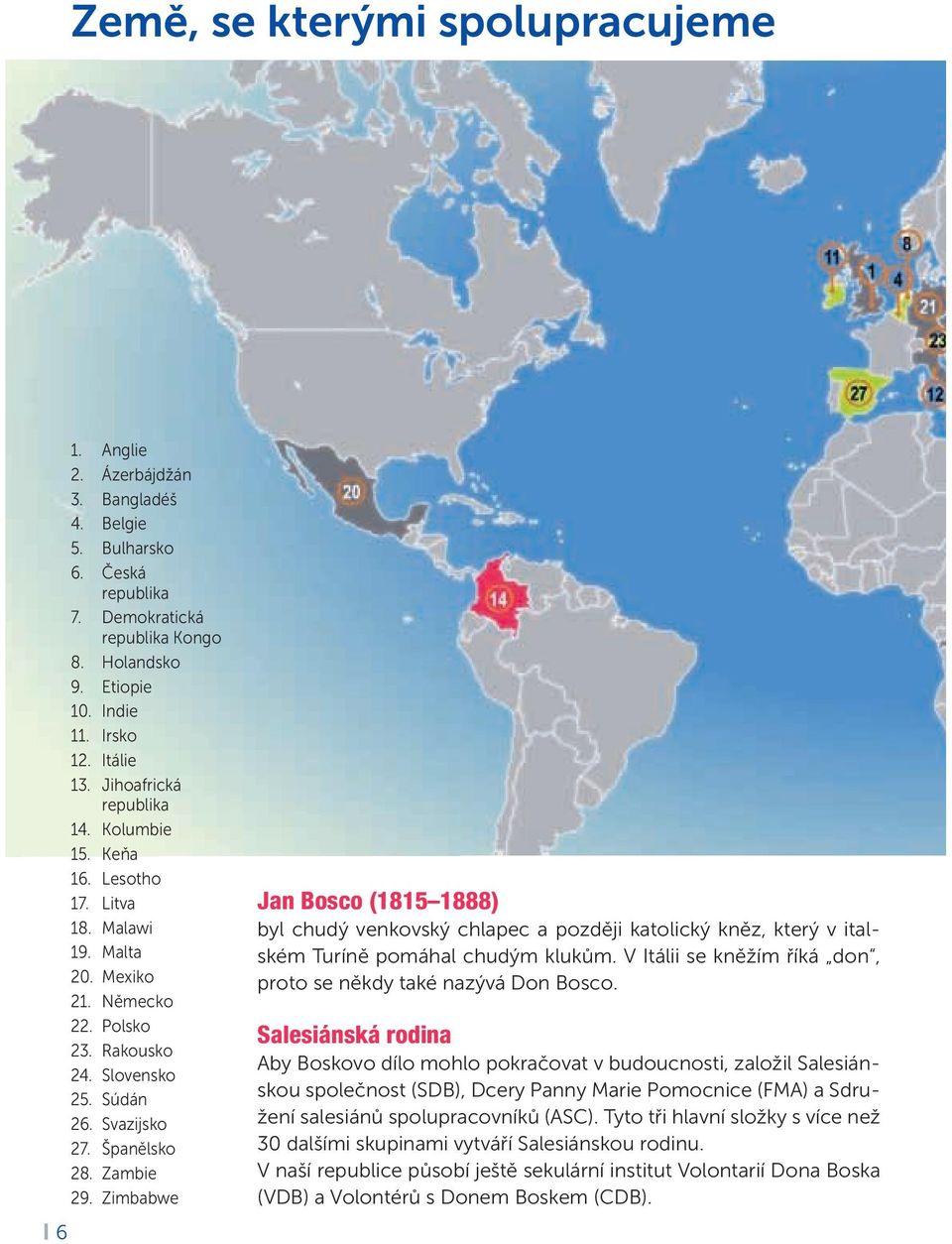 Zambie 29. Zimbabwe Jan Bosco (1815 1888) byl chudý venkovský chlapec a později katolický kněz, který v italském Turíně pomáhal chudým klukům.