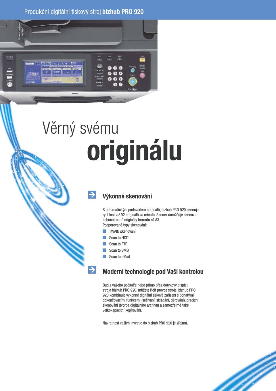 Podporované typy skenování: TWAIN skenování Scan to HDD Scan to FTP Scan to SMB Scan to email Moderní technologie pod Vaší kontrolou Buď z vašeho počítače nebo přímo přes dotykový displej