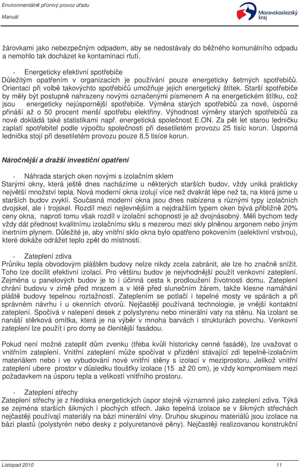 Starší spotebie by mly být postupn nahrazeny novými oznaenými písmenem A na energetickém štítku, což jsou energeticky nejúspornjší spotebie.