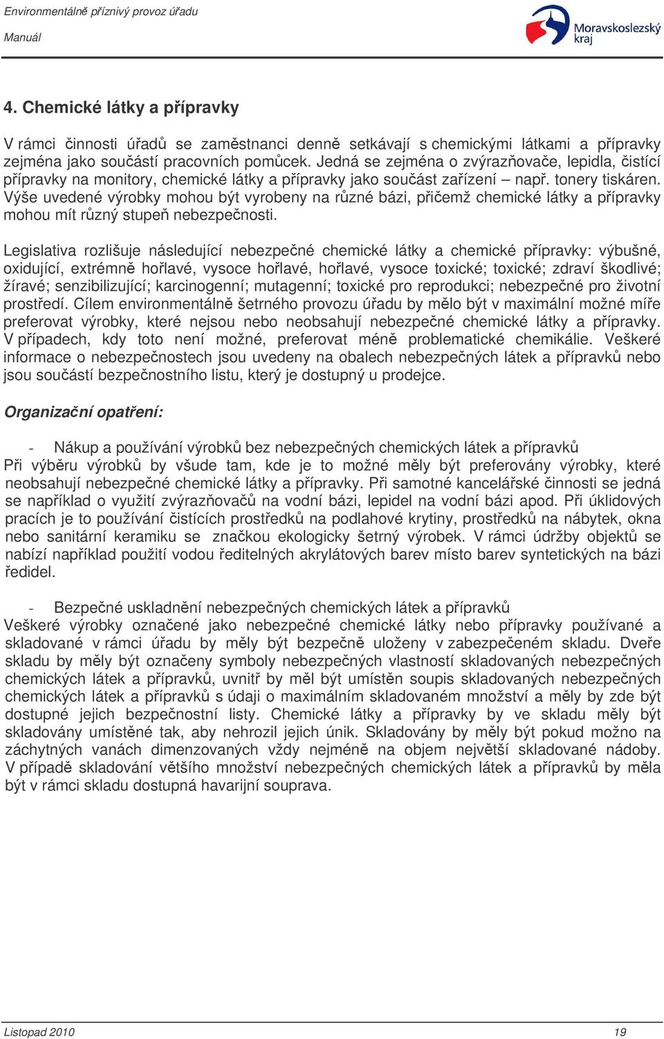 Výše uvedené výrobky mohou být vyrobeny na rzné bázi, piemž chemické látky a pípravky mohou mít rzný stupe nebezpenosti.