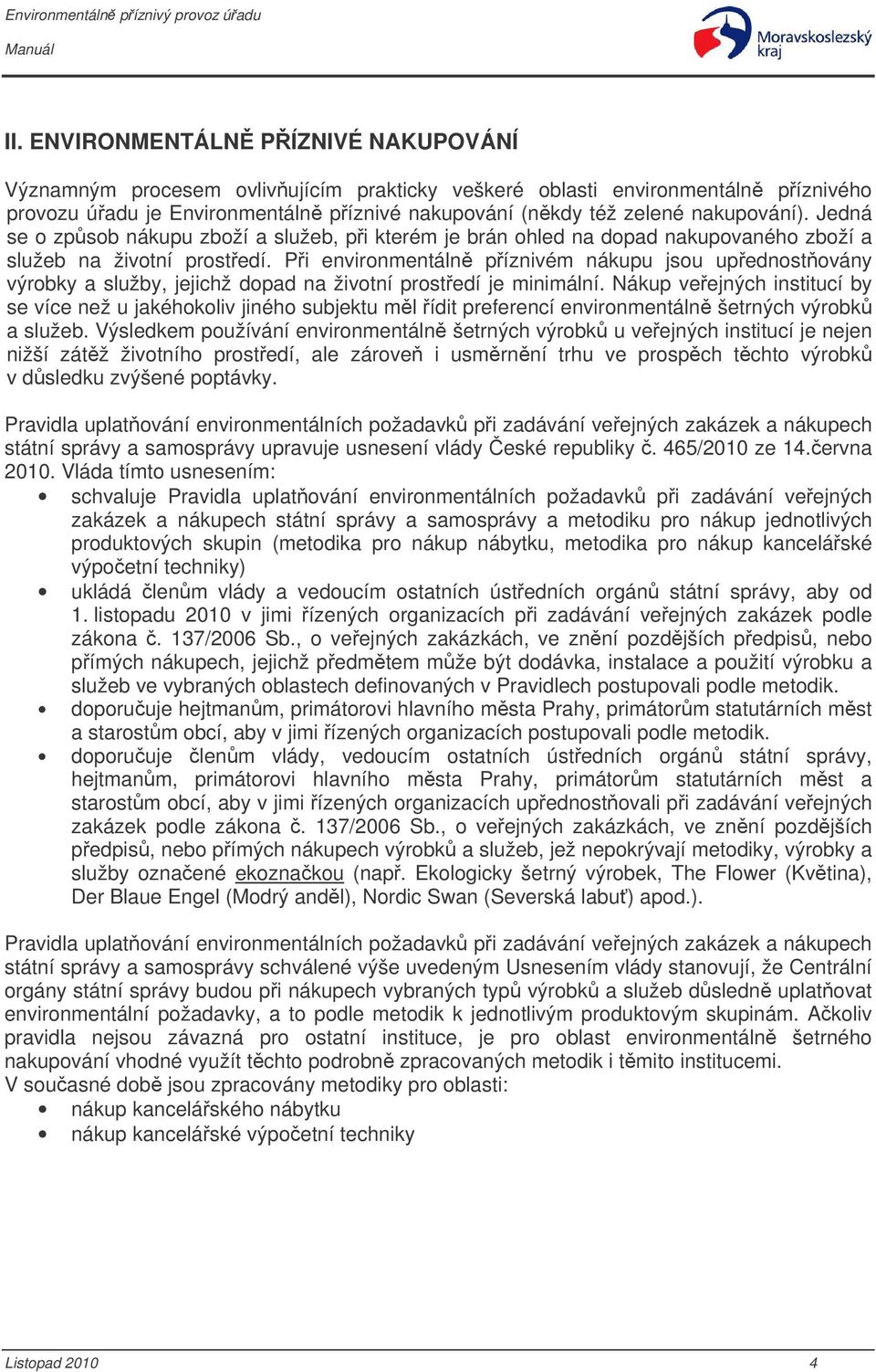 Pi environmentáln píznivém nákupu jsou upednostovány výrobky a služby, jejichž dopad na životní prostedí je minimální.