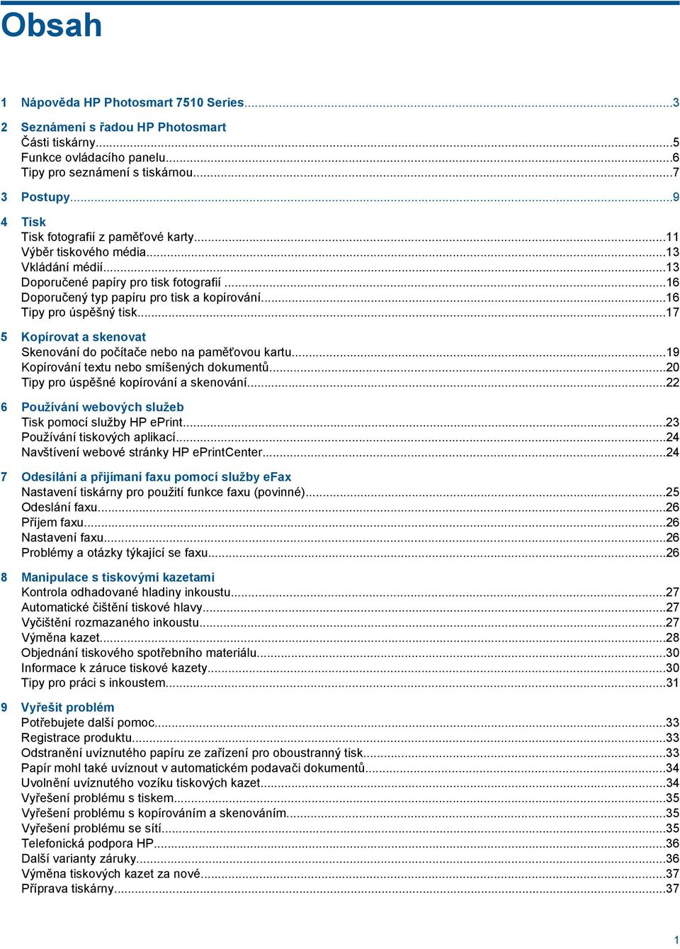 ..16 Tipy pro úspěšný tisk...17 5 Kopírovat a skenovat Skenování do počítače nebo na paměťovou kartu...19 Kopírování textu nebo smíšených dokumentů...20 Tipy pro úspěšné kopírování a skenování.