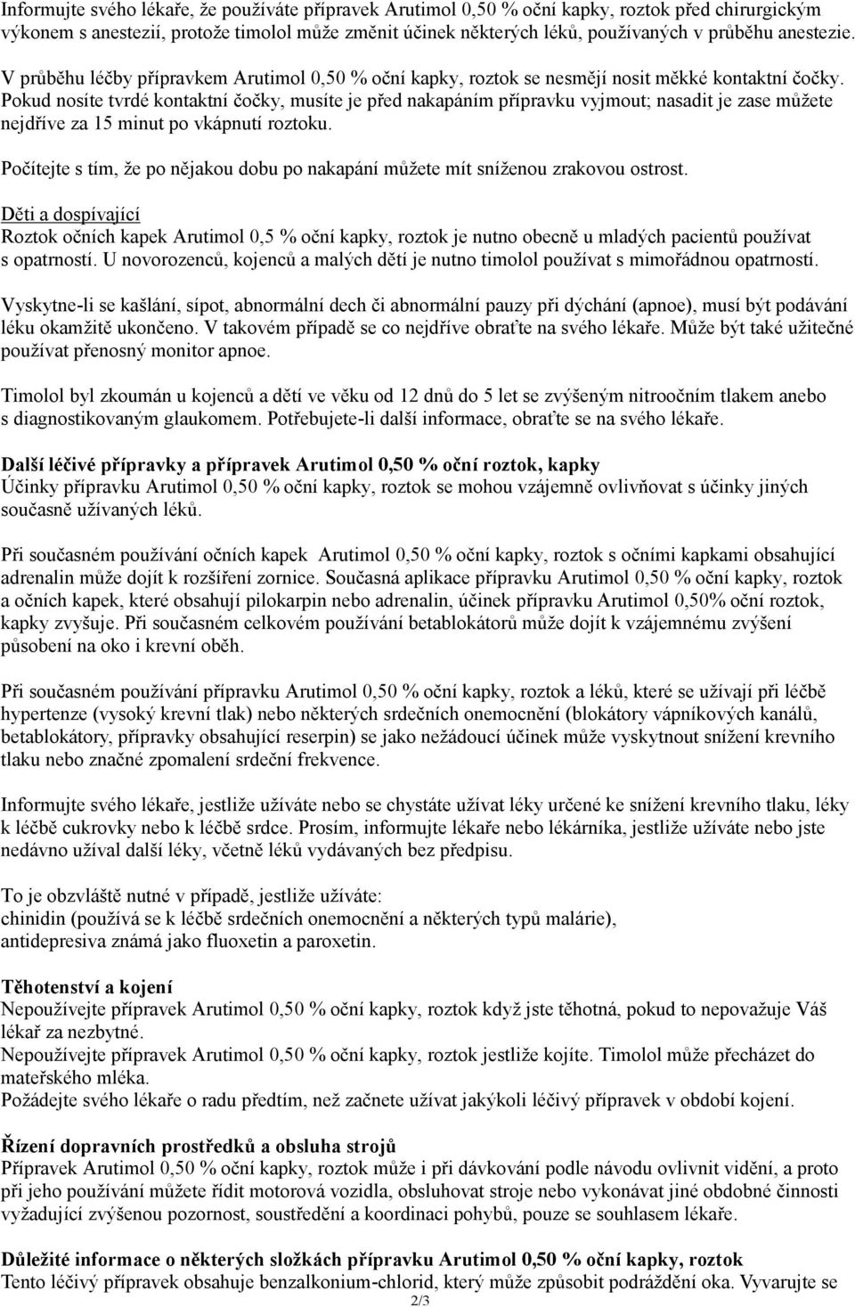 Pokud nosíte tvrdé kontaktní čočky, musíte je před nakapáním přípravku vyjmout; nasadit je zase můžete nejdříve za 15 minut po vkápnutí roztoku.