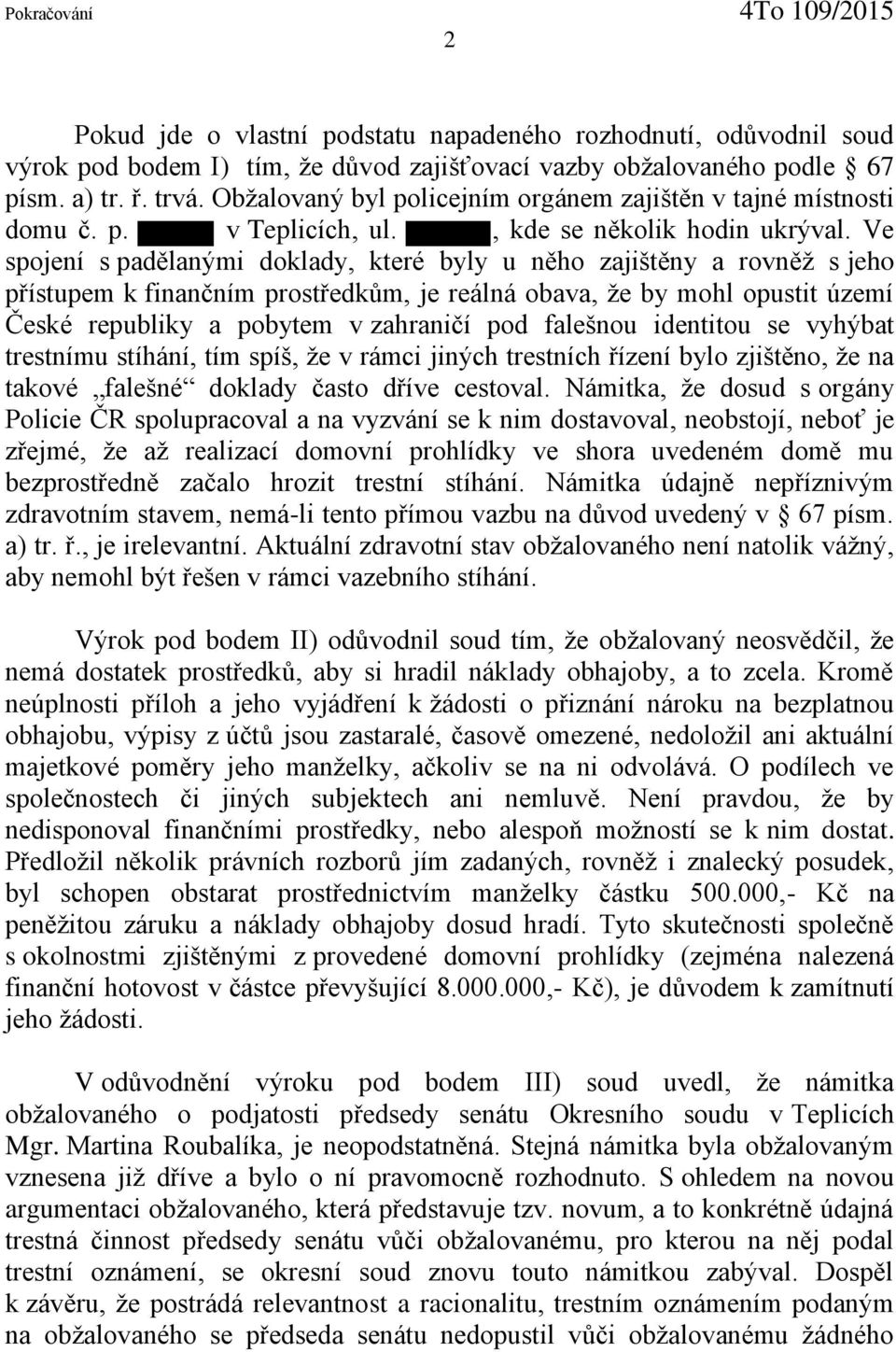 Ve spojení s pad lanými doklady, které byly u n ho zajišt ny a rovn ž s jeho p ístupem k finančním prost edk m, je reálná obava, že by mohl opustit území České republiky a pobytem v zahraničí pod