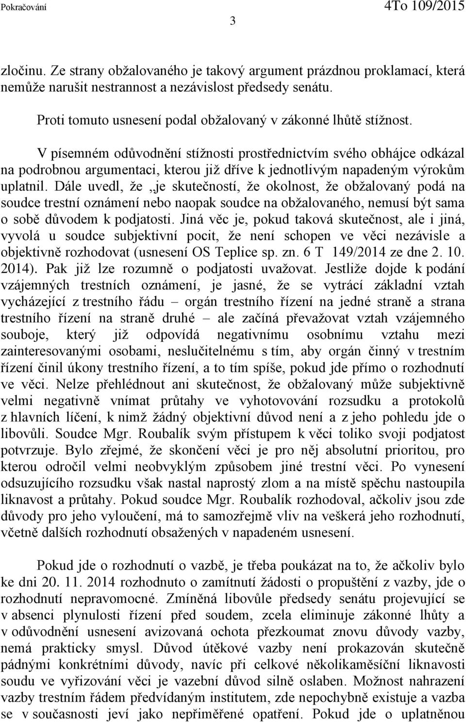 V písemném od vodn ní stížnosti prost ednictvím svého obhájce odkázal na podrobnou argumentaci, kterou již d íve k jednotlivým napadeným výrok m uplatnil.