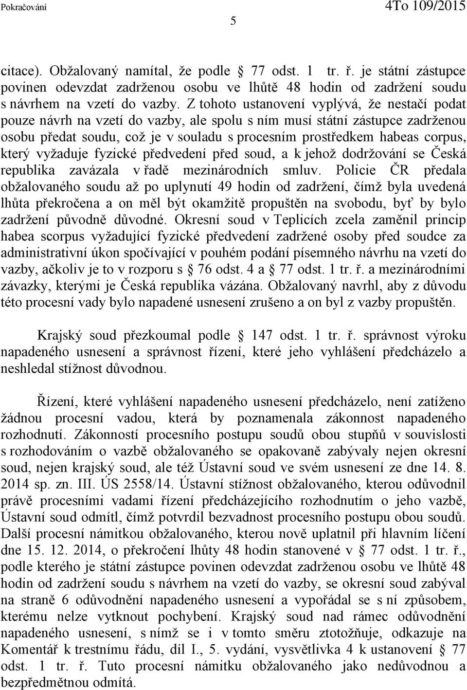 který vyžaduje fyzické p edvedení p ed soud, a k jehož dodržování se Česká republika zavázala v ad mezinárodních smluv.