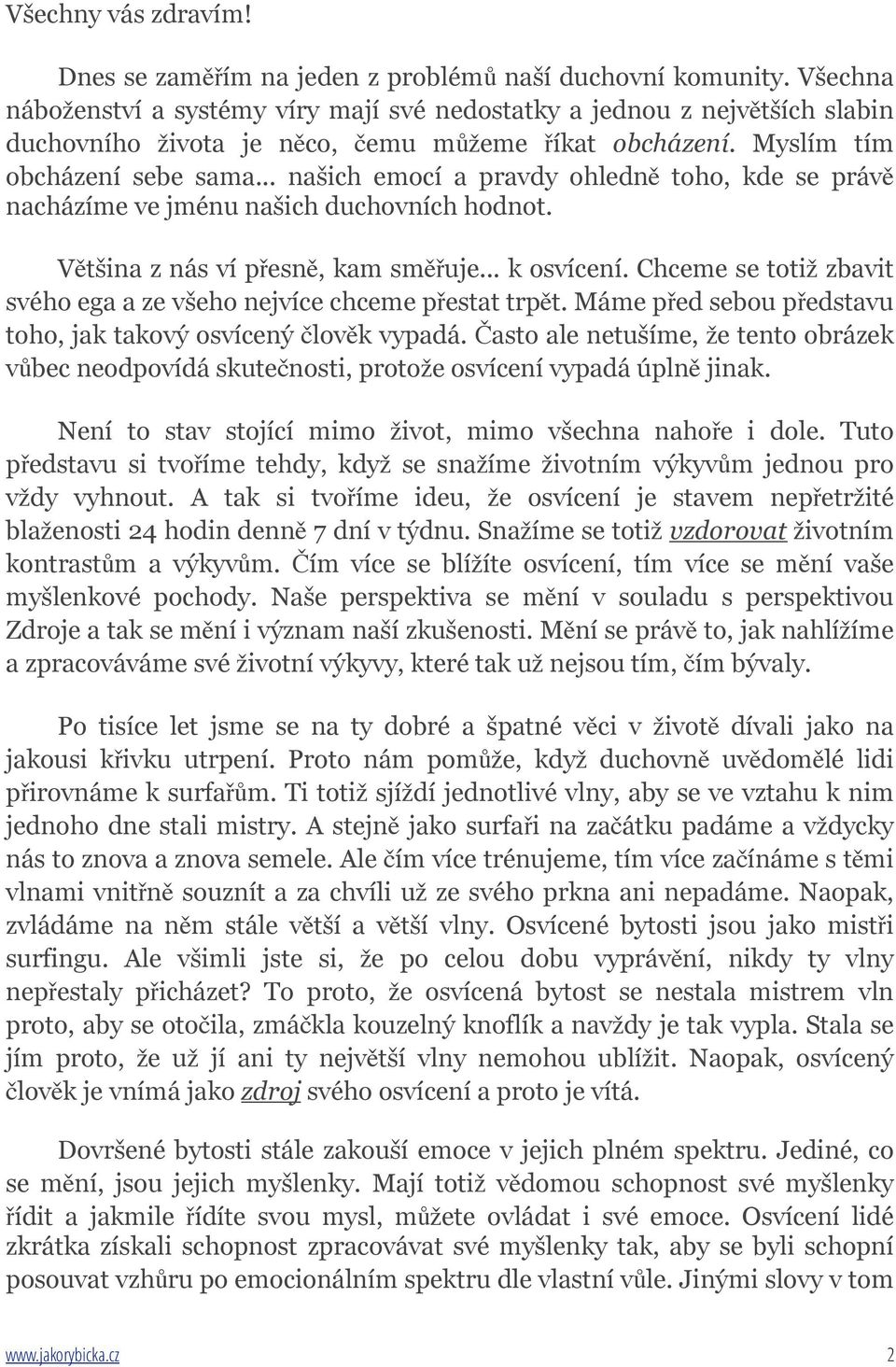 .. našich emocí a pravdy ohledně toho, kde se právě nacházíme ve jménu našich duchovních hodnot. Většina z nás ví přesně, kam směřuje... k osvícení.