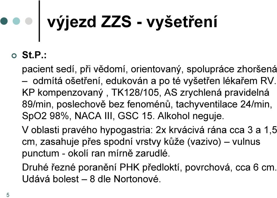 KP kompenzovaný, TK128/105, AS zrychlená pravidelná 89/min, poslechově bez fenoménů, tachyventilace 24/min, SpO2 98%, NACA III, GSC