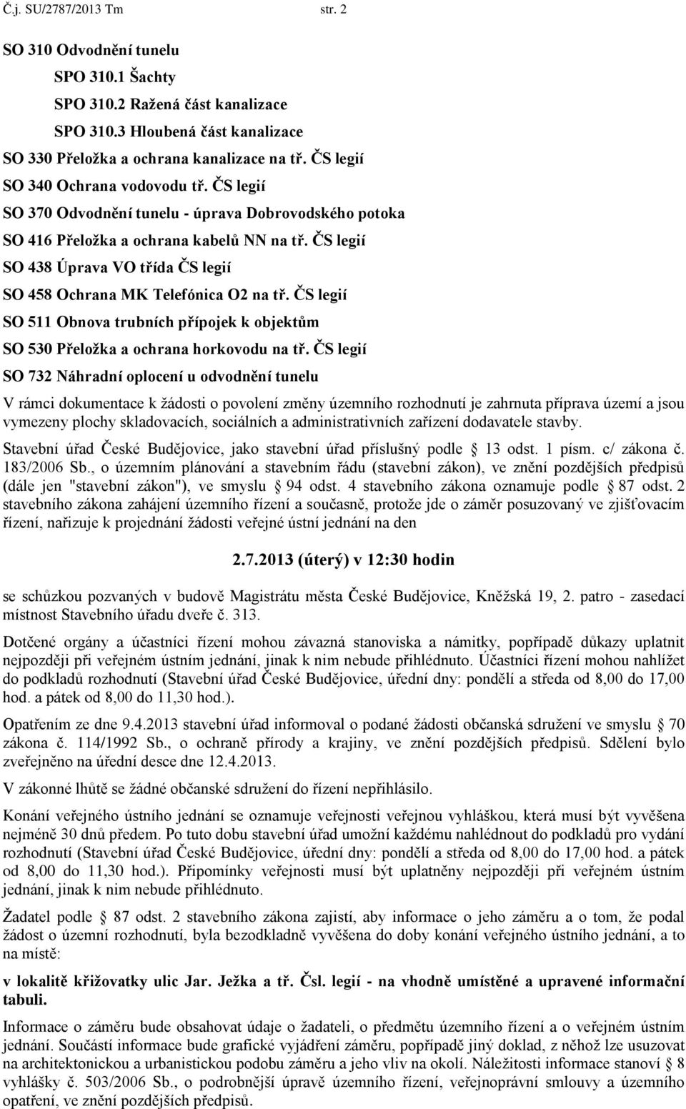 ČS legií SO 438 Úprava VO třída ČS legií SO 458 Ochrana MK Telefónica O2 na tř. ČS legií SO 511 Obnova trubních přípojek k objektům SO 530 Přeložka a ochrana horkovodu na tř.