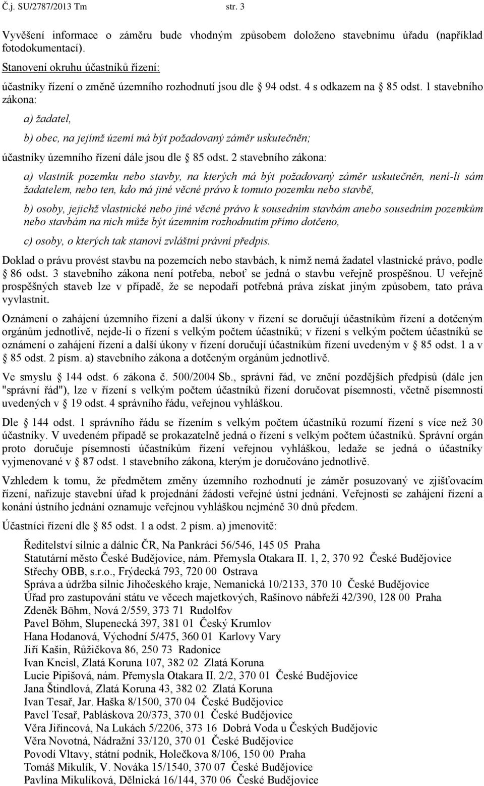 1 stavebního zákona: a) žadatel, b) obec, na jejímž území má být požadovaný záměr uskutečněn; účastníky územního řízení dále jsou dle 85 odst.