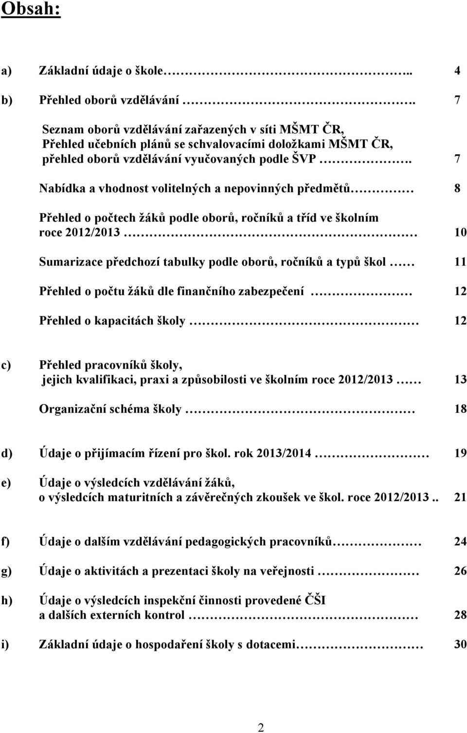 7 Nabídka a vhodnost volitelných a nepovinných předmětů 8 Přehled o počtech žáků podle oborů, ročníků a tříd ve školním roce 2012/2013 10 Sumarizace předchozí tabulky podle oborů, ročníků a typů škol