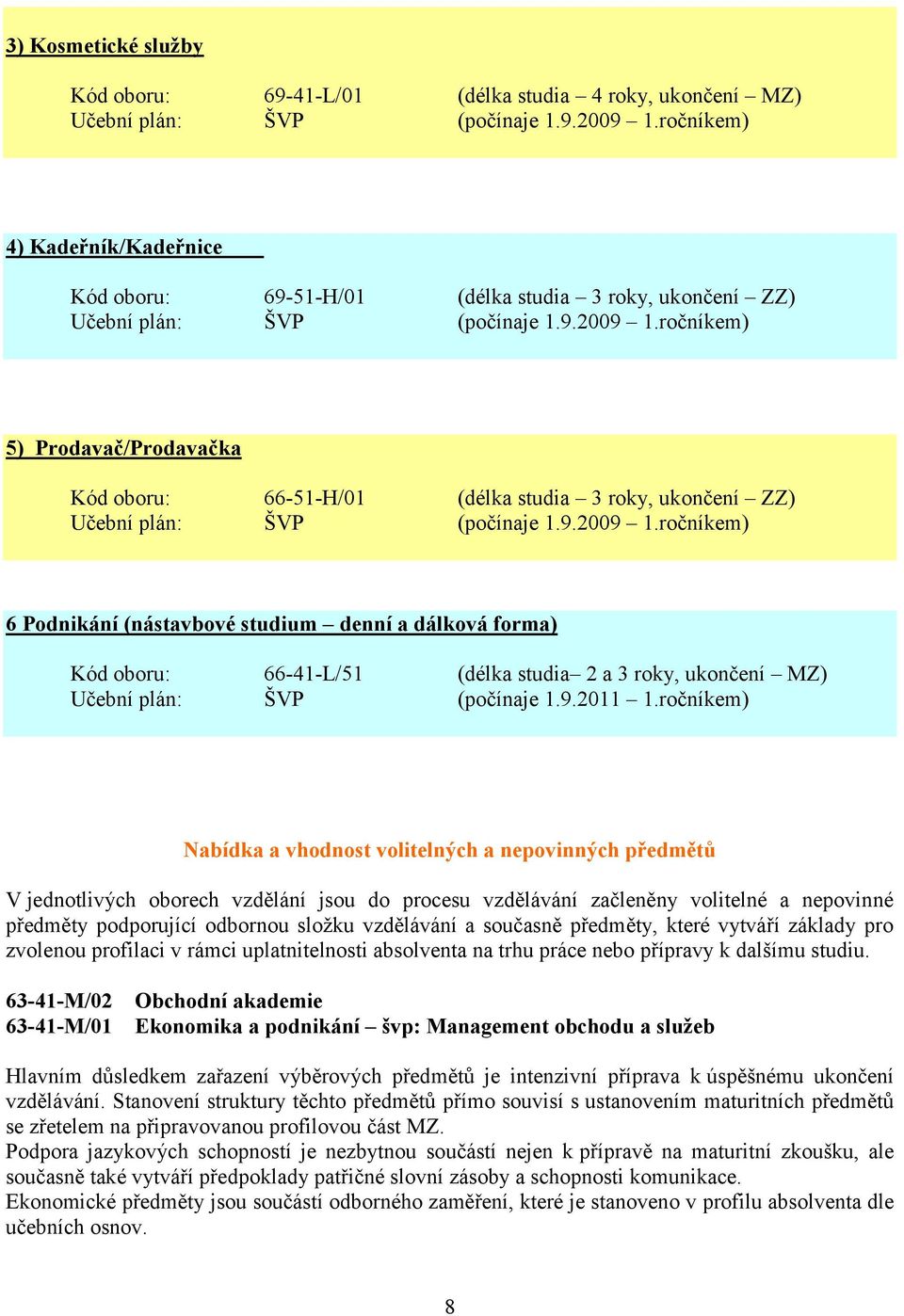 ročníkem) 5) Prodavač/Prodavačka Kód oboru: 66-51-H/01 (délka studia 3 roky, ukončení ZZ) Učební plán: ŠVP (počínaje 1.9.2009 1.